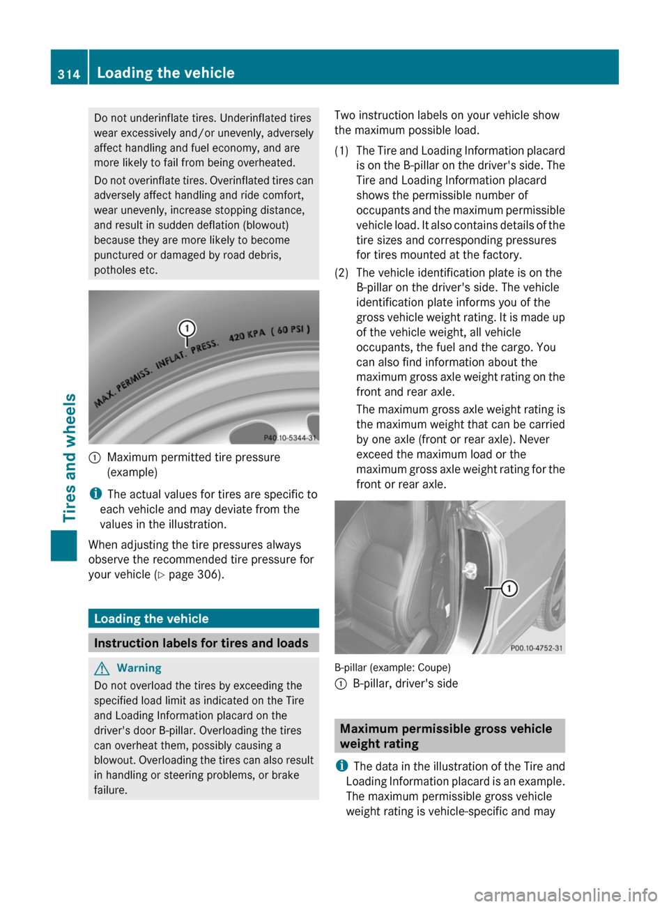 MERCEDES-BENZ E-Class COUPE 2011 C207 Owners Manual Do not underinflate tires. Underinflated tires
wear excessively and/or unevenly, adversely
affect handling and fuel economy, and are
more likely to fail from being overheated.
Do not overinflate tires MERCEDES-BENZ E-Class COUPE 2011 C207 Owners Manual Do not underinflate tires. Underinflated tires
wear excessively and/or unevenly, adversely
affect handling and fuel economy, and are
more likely to fail from being overheated.
Do not overinflate tires