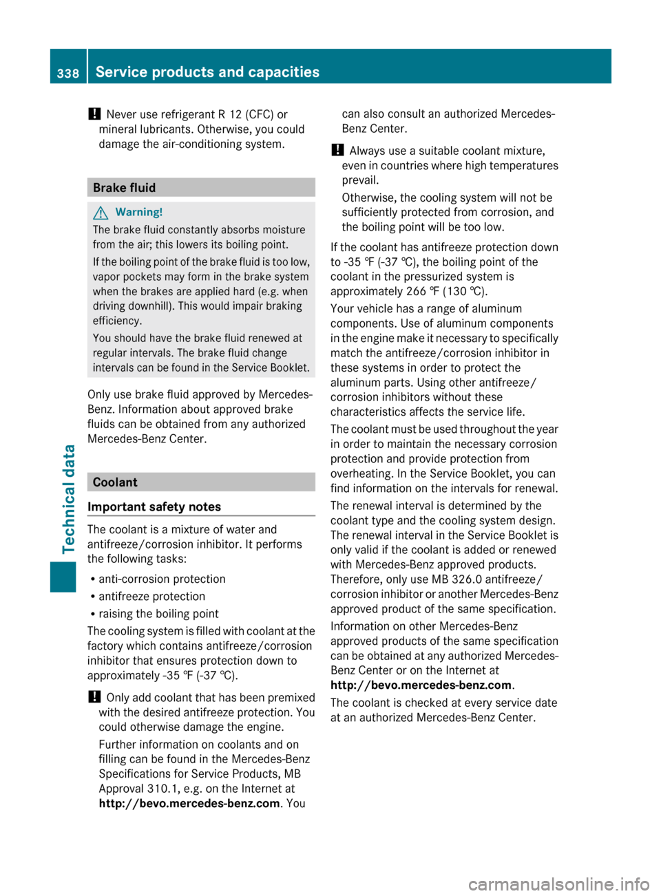 MERCEDES-BENZ E-Class COUPE 2011 C207 Owners Manual ! Never use refrigerant R 12 (CFC) or
mineral lubricants. Otherwise, you could
damage the air-conditioning system.
Brake fluid
GWarning!
The brake fluid constantly absorbs moisture
from the air; this MERCEDES-BENZ E-Class COUPE 2011 C207 Owners Manual ! Never use refrigerant R 12 (CFC) or
mineral lubricants. Otherwise, you could
damage the air-conditioning system.
Brake fluid
GWarning!
The brake fluid constantly absorbs moisture
from the air; this
