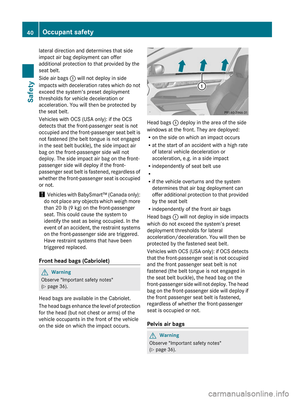 MERCEDES-BENZ E-Class COUPE 2011 C207 Service Manual lateral direction and determines that side
impact air bag deployment can offer
additional protection to that provided by the
seat belt.
Side air bags  : will not deploy in side
impacts with decelerati