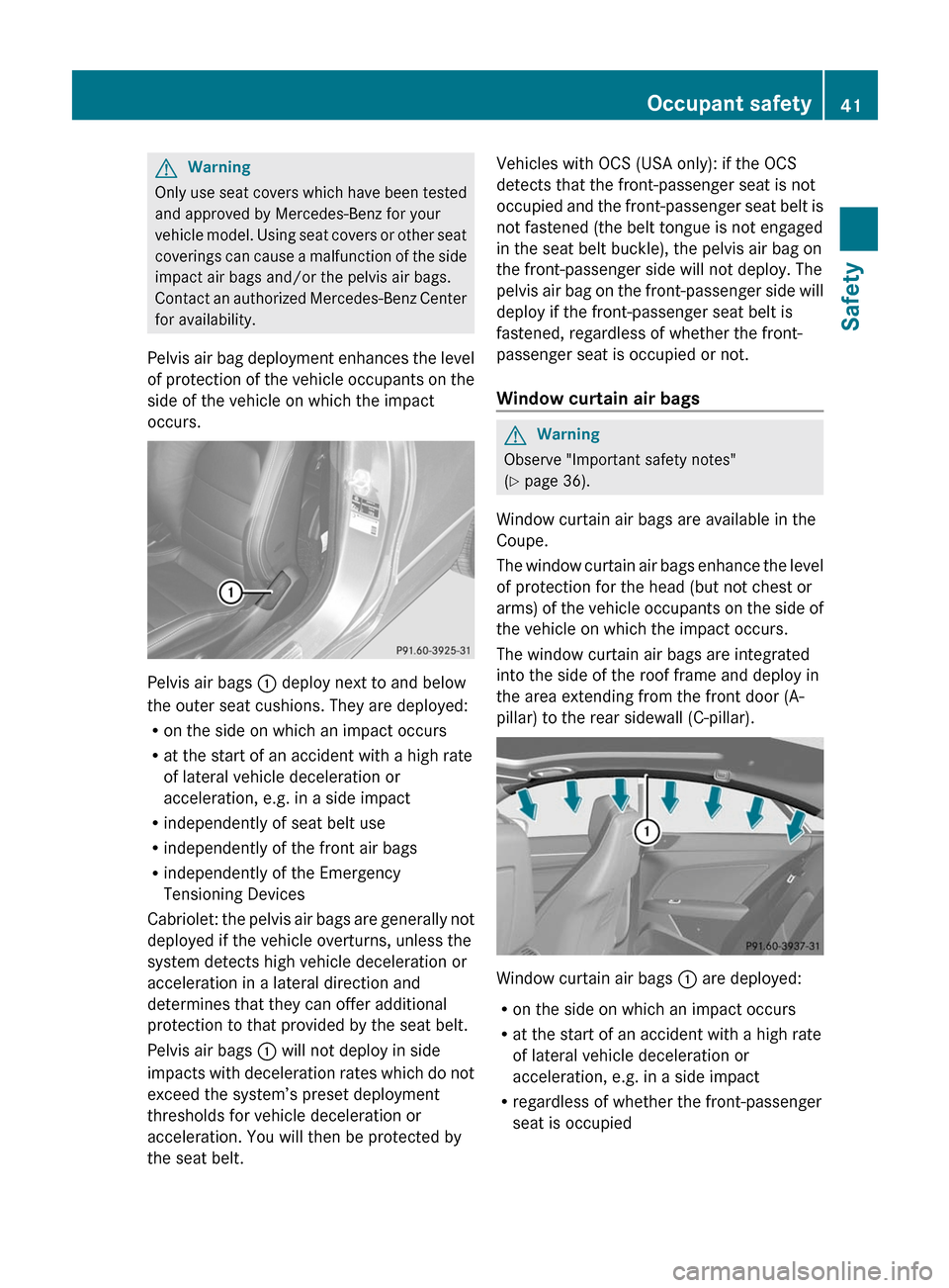 MERCEDES-BENZ E-Class COUPE 2011 C207 Service Manual GWarning
Only use seat covers which have been tested
and approved by Mercedes-Benz for your
vehicle model. Using seat covers or other seat
coverings can cause a malfunction of the side
impact air bags MERCEDES-BENZ E-Class COUPE 2011 C207 Service Manual GWarning
Only use seat covers which have been tested
and approved by Mercedes-Benz for your
vehicle model. Using seat covers or other seat
coverings can cause a malfunction of the side
impact air bags