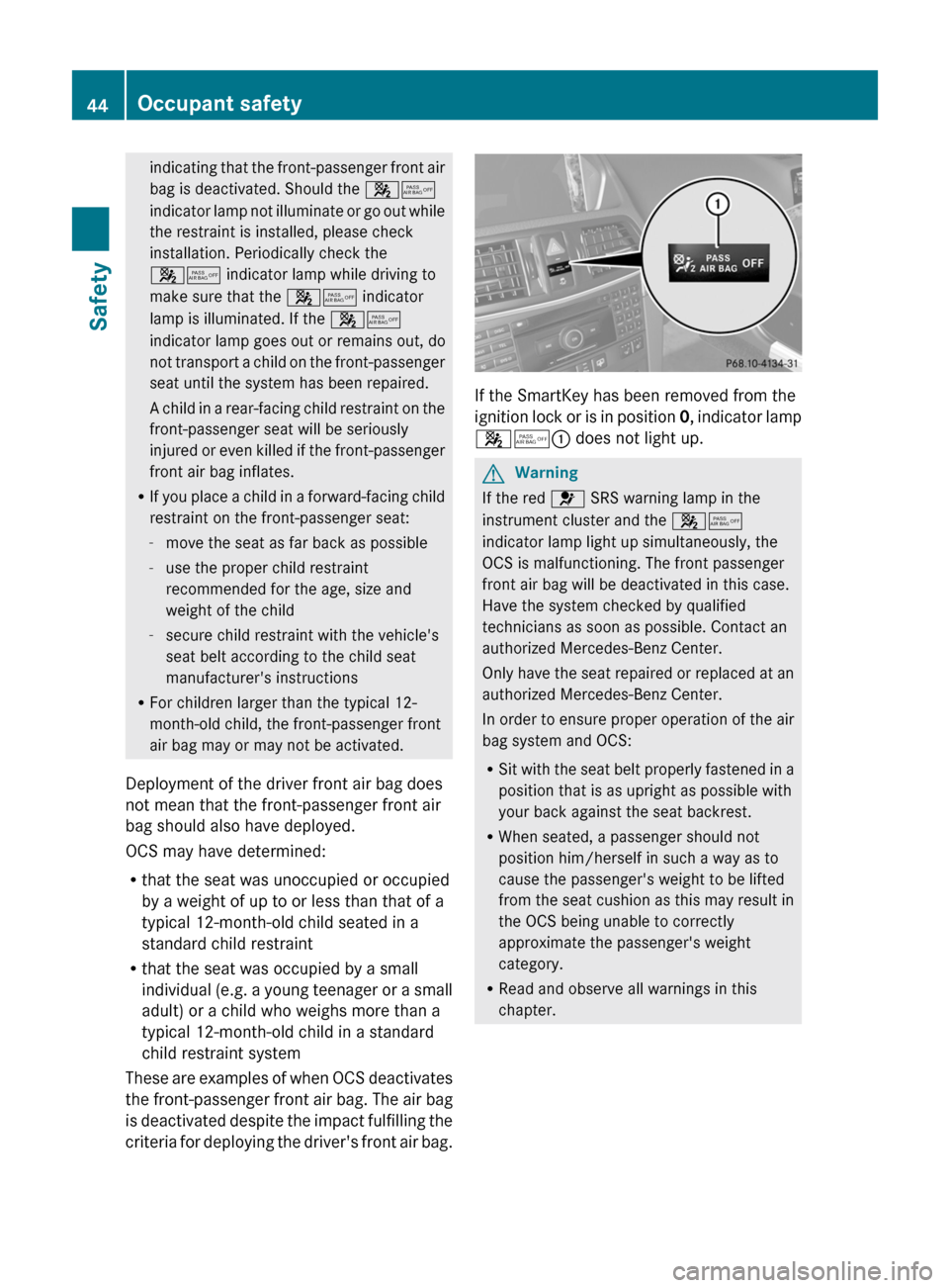 MERCEDES-BENZ E-Class COUPE 2011 C207 Owners Manual indicating that the front-passenger front air
bag is deactivated. Should the  45
indicator lamp not illuminate or go out while
the restraint is installed, please check
installation. Periodically check