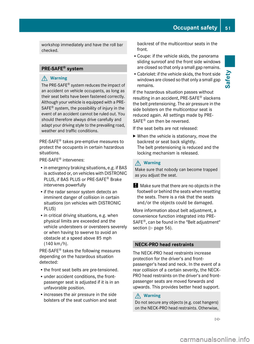 MERCEDES-BENZ E-Class COUPE 2011 C207 Owners Manual workshop immediately and have the roll bar
checked.
PRE-SAFE ®
 system
GWarning
The PRE-SAFE ®
 system reduces the impact of
an accident on vehicle occupants, as long as
their seat belts have been f