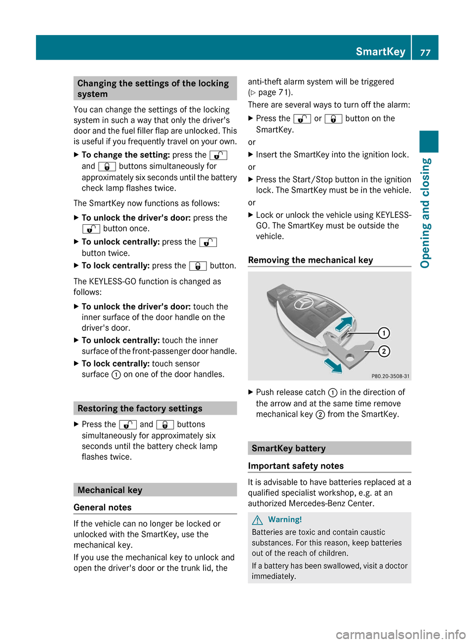 MERCEDES-BENZ E-Class COUPE 2011 C207 Owners Manual Changing the settings of the locking
system
You can change the settings of the locking
system in such a way that only the drivers
door and the fuel filler flap are unlocked. This
is useful if you fre