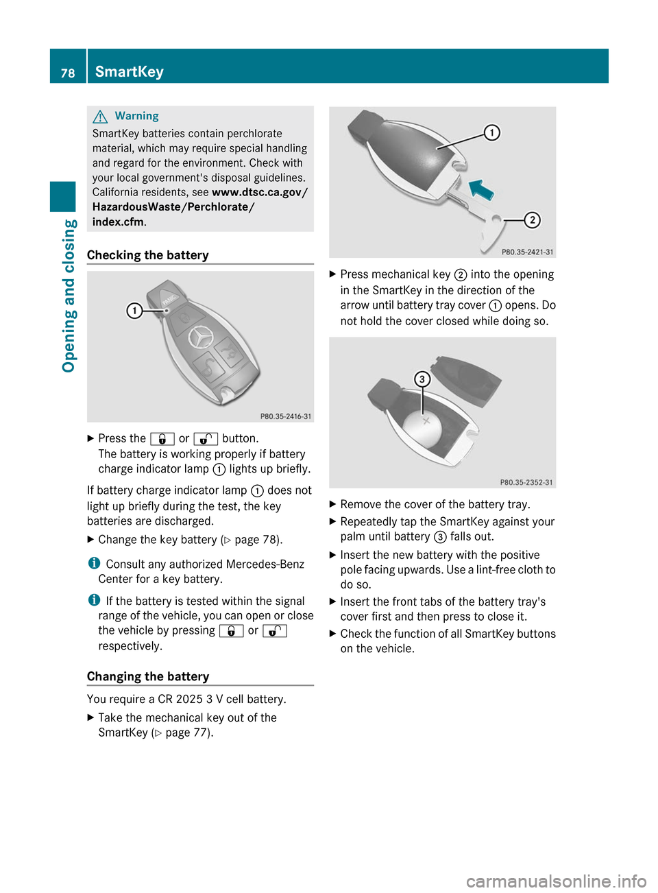 MERCEDES-BENZ E-Class COUPE 2011 C207 Owners Manual GWarning
SmartKey batteries contain perchlorate
material, which may require special handling
and regard for the environment. Check with
your local governments disposal guidelines.
California resident