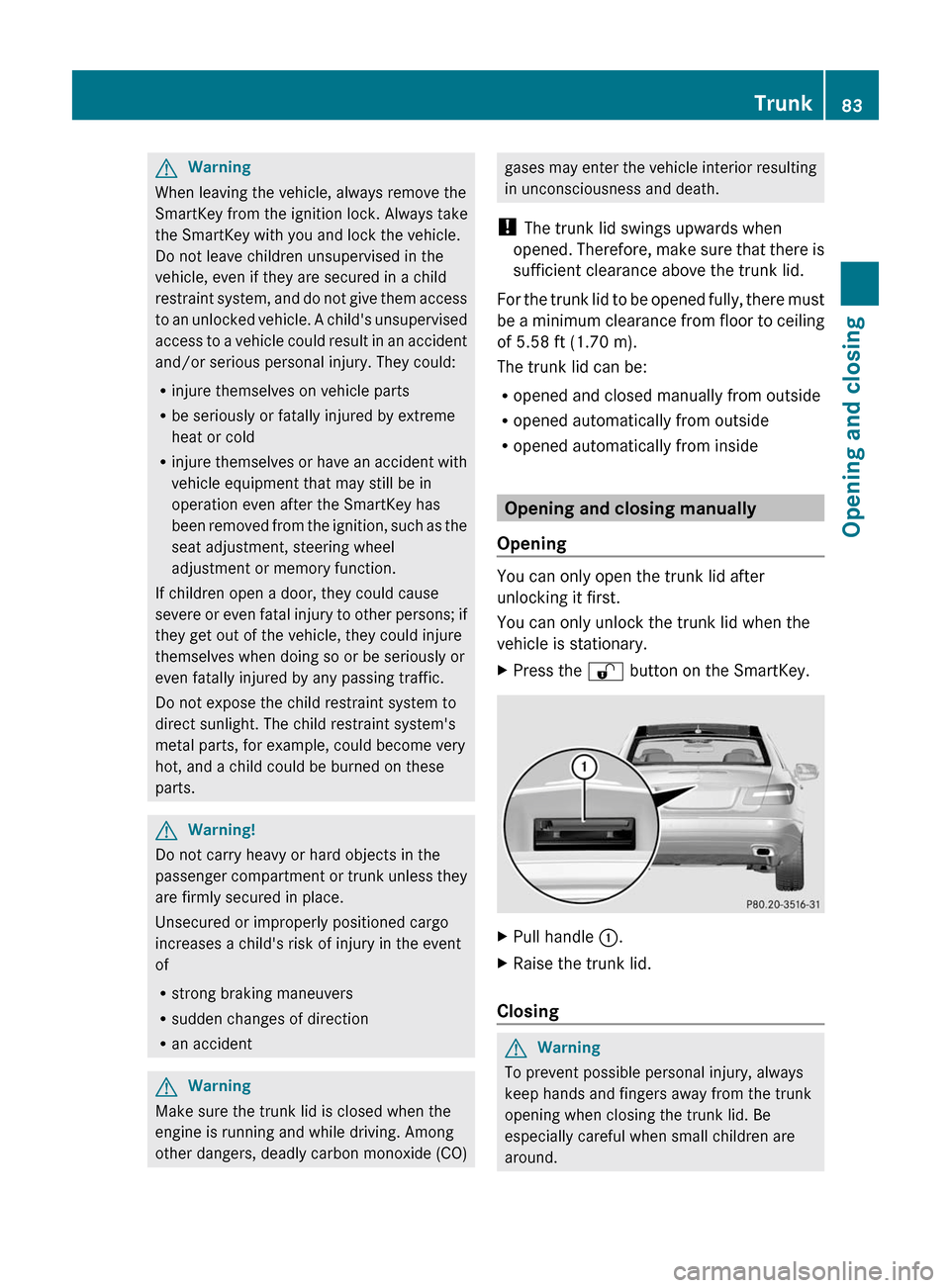 MERCEDES-BENZ E-Class COUPE 2011 C207 Owners Manual GWarning
When leaving the vehicle, always remove the
SmartKey from the ignition lock. Always take
the SmartKey with you and lock the vehicle.
Do not leave children unsupervised in the
vehicle, even if