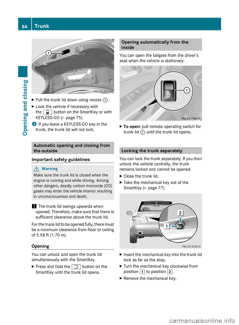 MERCEDES-BENZ E-Class COUPE 2011 C207 Owners Guide XPull the trunk lid down using recess :.XLock the vehicle if necessary with
the & button on the SmartKey or with
KEYLESS-GO (Y page 75).
iIf you leave a KEYLESS-GO key in the
trunk, the trunk lid will