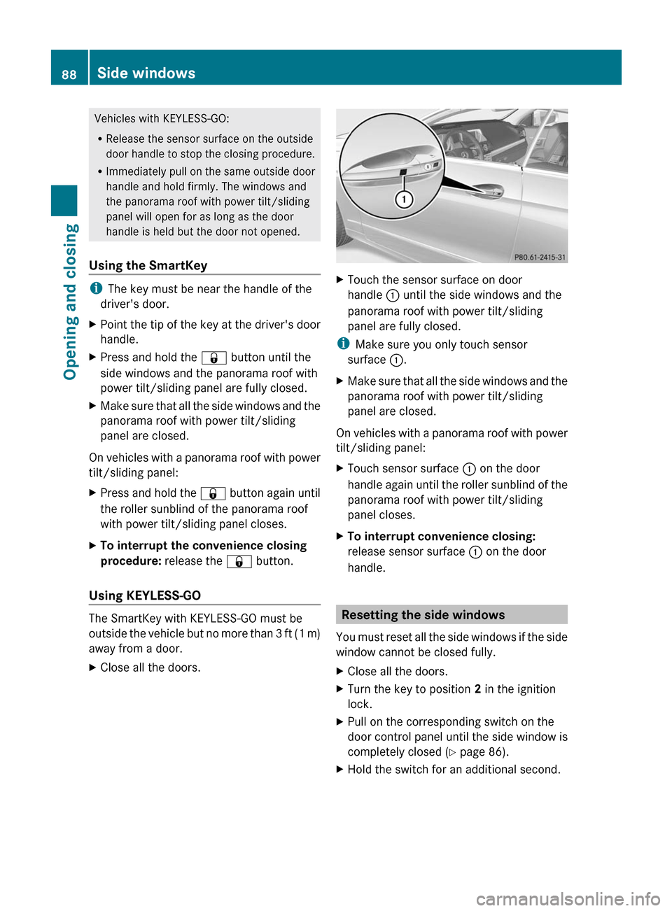 MERCEDES-BENZ E-Class COUPE 2011 C207 User Guide Vehicles with KEYLESS-GO:
RRelease the sensor surface on the outside
door handle to stop the closing procedure.
RImmediately pull on the same outside door
handle and hold firmly. The windows and
the p MERCEDES-BENZ E-Class COUPE 2011 C207 User Guide Vehicles with KEYLESS-GO:
RRelease the sensor surface on the outside
door handle to stop the closing procedure.
RImmediately pull on the same outside door
handle and hold firmly. The windows and
the p