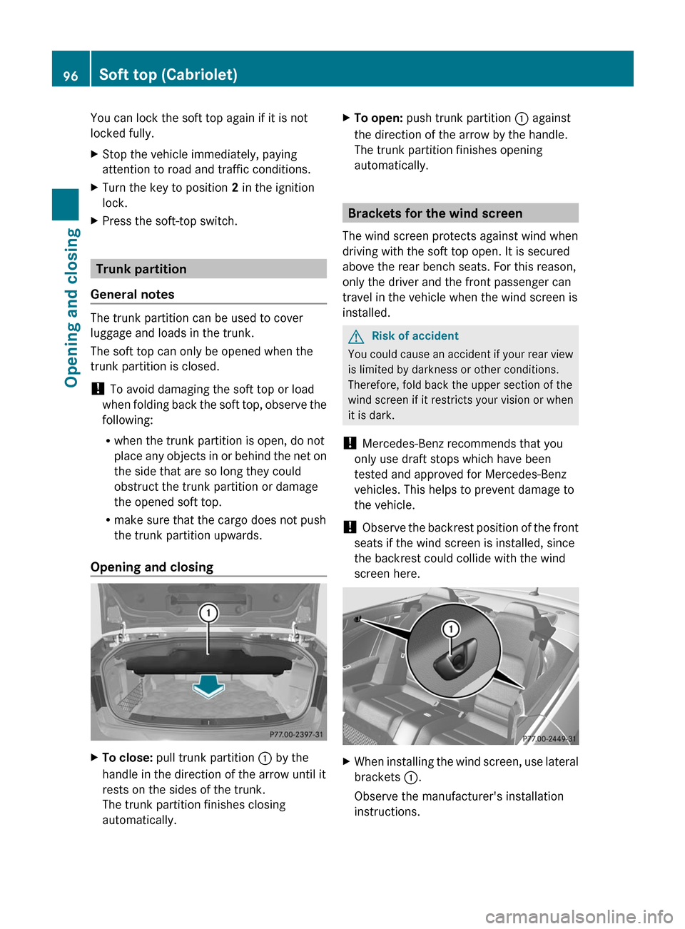 MERCEDES-BENZ E-Class COUPE 2011 C207 User Guide You can lock the soft top again if it is not
locked fully.XStop the vehicle immediately, paying
attention to road and traffic conditions.XTurn the key to position  2 in the ignition
lock.XPress the so