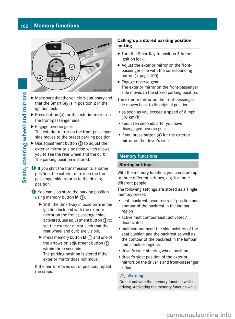 MERCEDES-BENZ CL-Class 2011 C216 Owners Guide XMake sure that the vehicle is stationary and
that the SmartKey is in position 2 in the
ignition lock.
XPress button = for the exterior mirror on
the front-passenger side.
XEngage reverse gear.
The ex