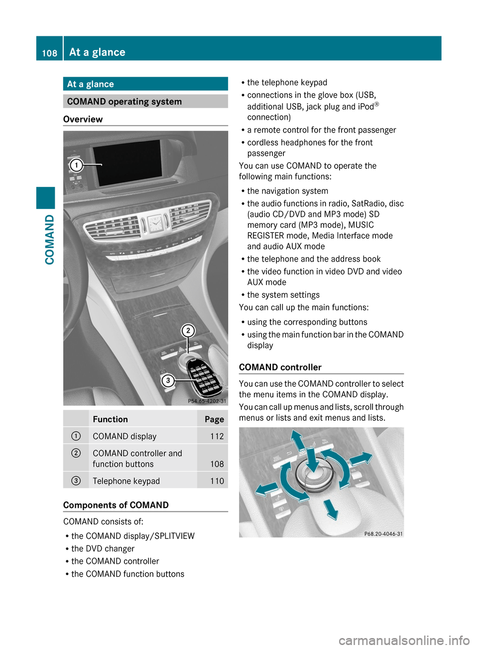 MERCEDES-BENZ CL-Class 2011 C216 Owners Manual At a glance
COMAND operating system
Overview
FunctionPage:COMAND display112;COMAND controller and
function buttons108
=Telephone keypad110
Components of COMAND
COMAND consists of:
Rthe COMAND display/ MERCEDES-BENZ CL-Class 2011 C216 Owners Manual At a glance
COMAND operating system
Overview
FunctionPage:COMAND display112;COMAND controller and
function buttons108
=Telephone keypad110
Components of COMAND
COMAND consists of:
Rthe COMAND display/