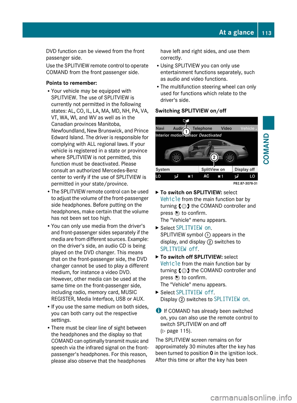 MERCEDES-BENZ CL-Class 2011 C216 Owners Guide DVD function can be viewed from the front
passenger side.
Use the SPLITVIEW remote control to operate
COMAND from the front passenger side.
Points to remember:
RYour vehicle may be equipped with
SPLIT