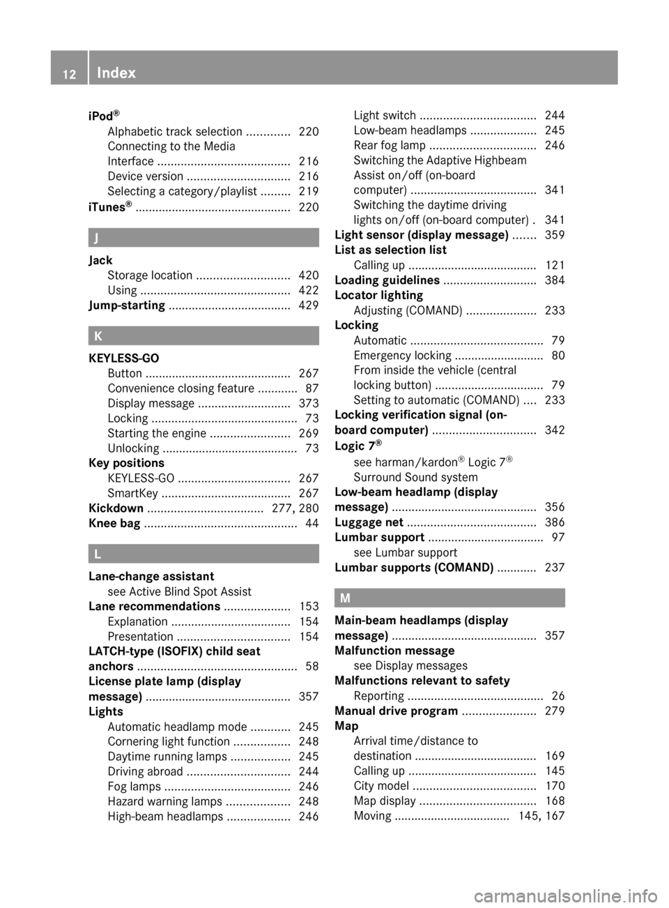 MERCEDES-BENZ CL-Class 2011 C216 Owners Manual iPod®
Alphabetic track selection  .............220
Connecting to the Media
Interface  ........................................ 216
Device version  ............................... 216
Selecting a cate