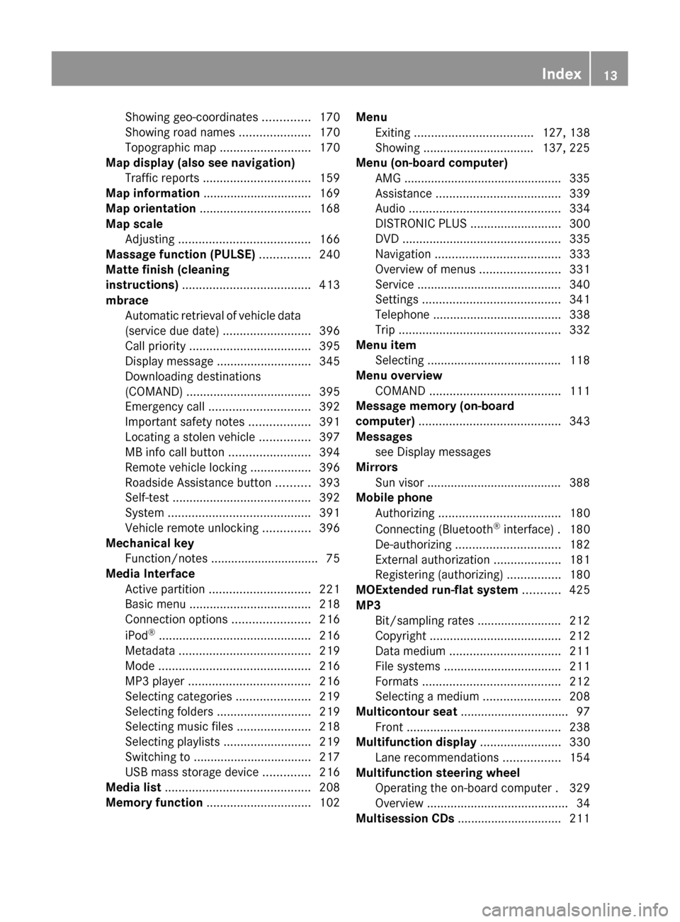 MERCEDES-BENZ CL-Class 2011 C216 User Guide Showing geo-coordinates ..............170
Showing road names  .....................170
Topographic map  ........................... 170
Map display (also see navigation)
Traffic reports  .............