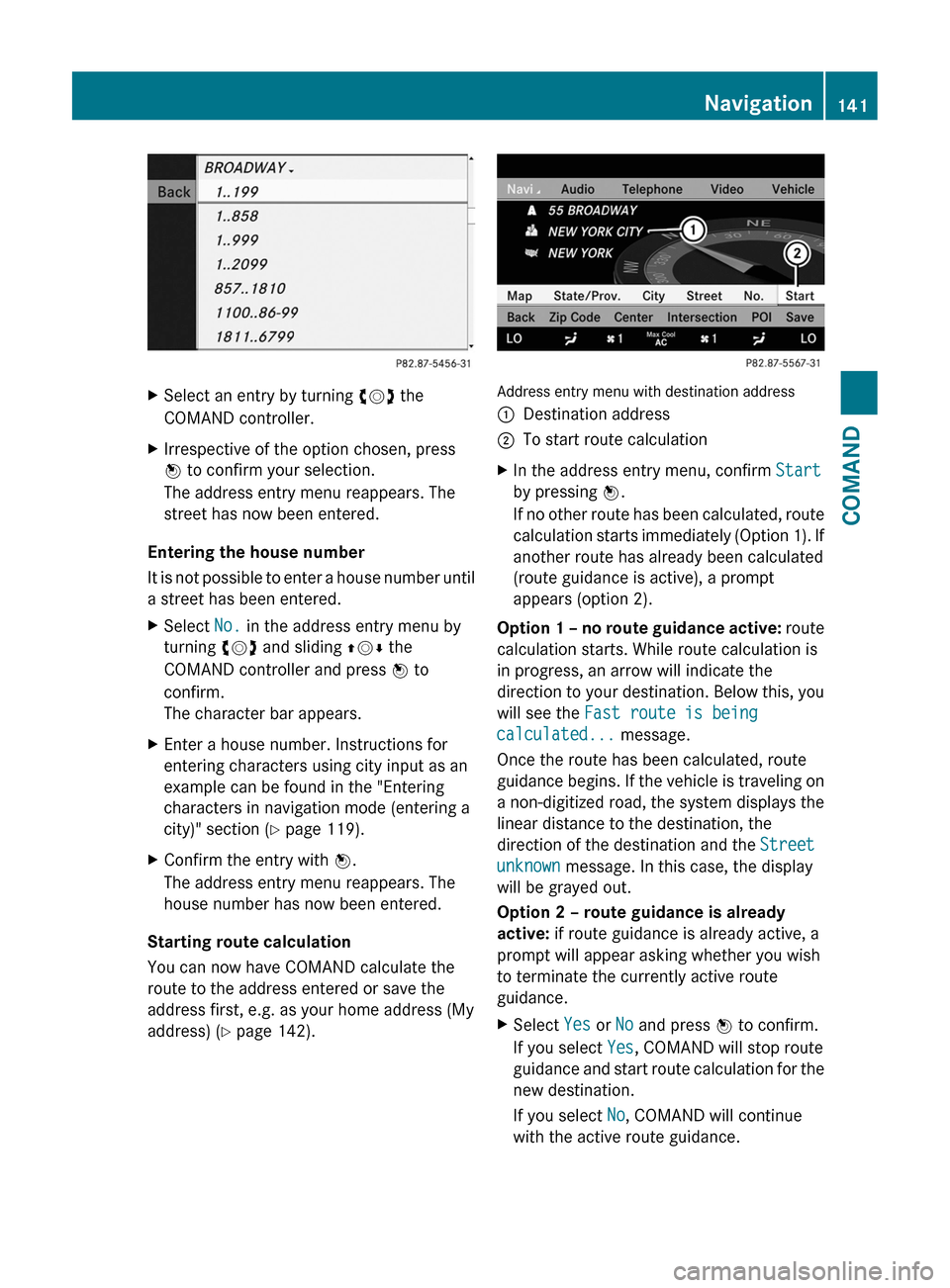 MERCEDES-BENZ CL-Class 2011 C216 User Guide XSelect an entry by turning cVd the
COMAND controller.
XIrrespective of the option chosen, press
W to confirm your selection.
The address entry menu reappears. The
street has now been entered.
Enterin MERCEDES-BENZ CL-Class 2011 C216 User Guide XSelect an entry by turning cVd the
COMAND controller.
XIrrespective of the option chosen, press
W to confirm your selection.
The address entry menu reappears. The
street has now been entered.
Enterin