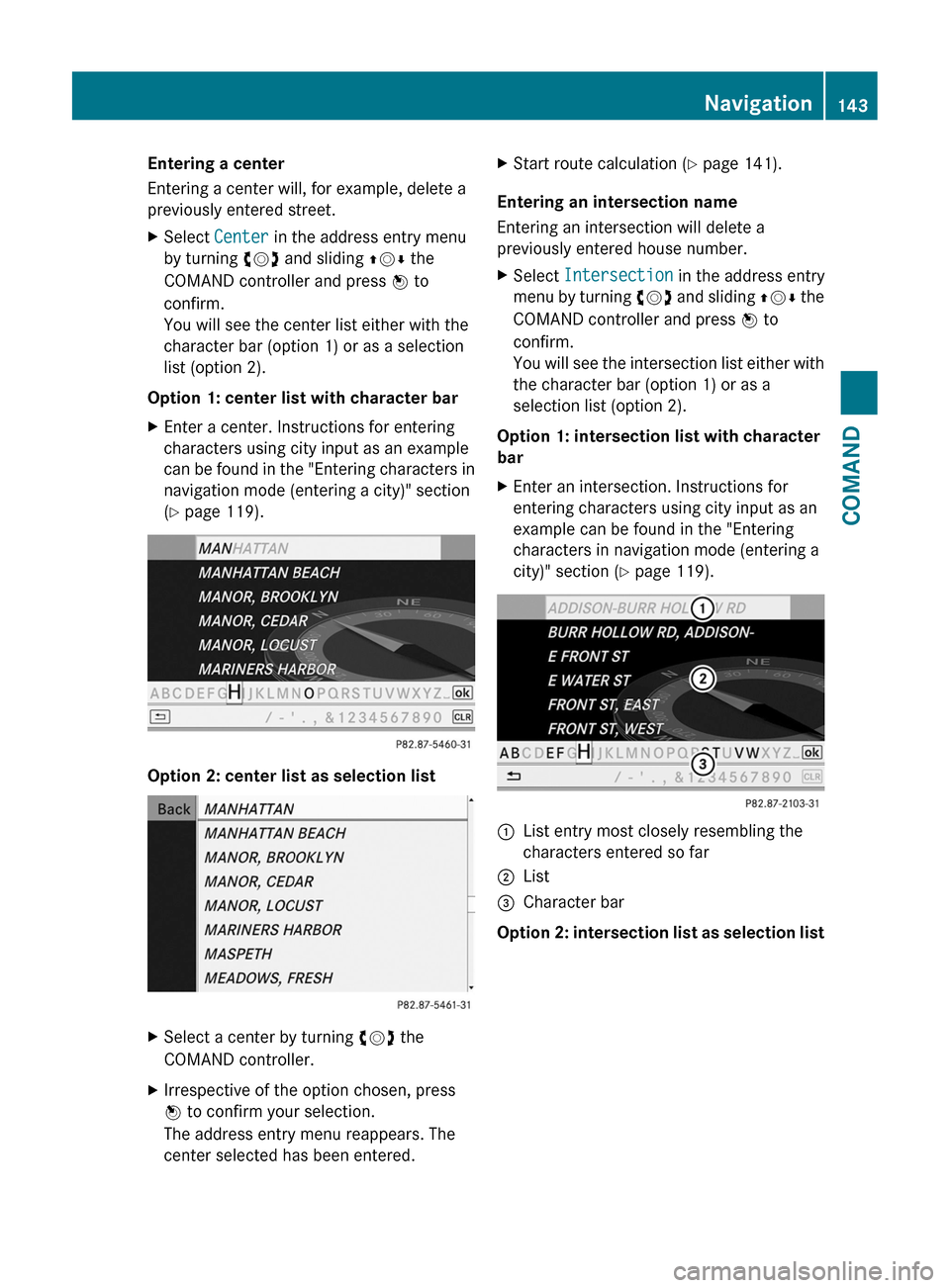 MERCEDES-BENZ CL-Class 2011 C216 Owners Manual Entering a center
Entering a center will, for example, delete a
previously entered street.
XSelect Center in the address entry menu
by turning cVd and sliding ZVÆ the
COMAND controller and press W to MERCEDES-BENZ CL-Class 2011 C216 Owners Manual Entering a center
Entering a center will, for example, delete a
previously entered street.
XSelect Center in the address entry menu
by turning cVd and sliding ZVÆ the
COMAND controller and press W to