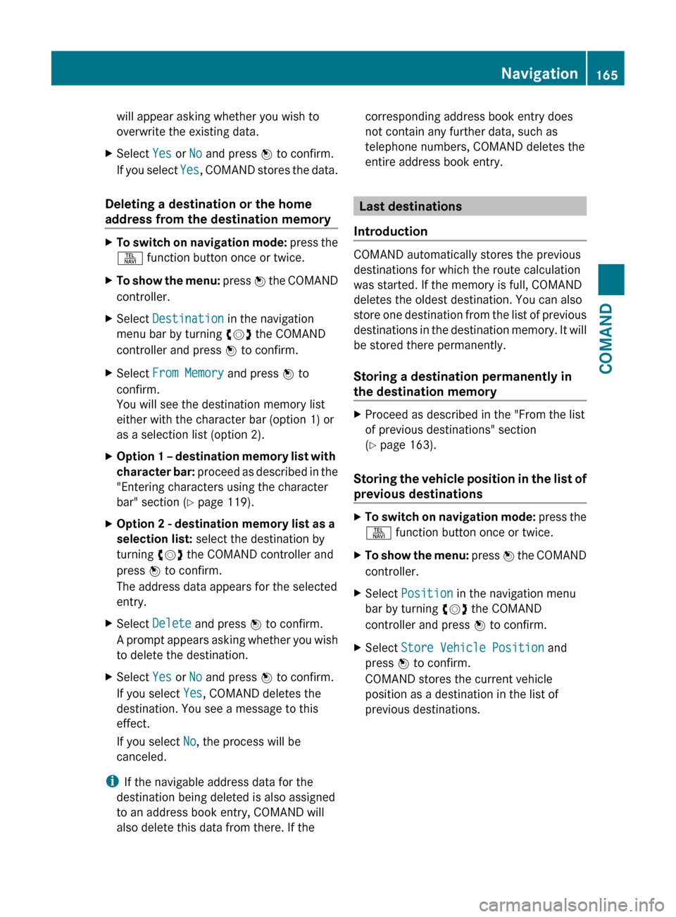 MERCEDES-BENZ CL-Class 2011 C216 Owners Manual will appear asking whether you wish to
overwrite the existing data.XSelect Yes or No and press W to confirm.
If you select Yes, COMAND stores the data.
Deleting a destination or the home
address fr MERCEDES-BENZ CL-Class 2011 C216 Owners Manual will appear asking whether you wish to
overwrite the existing data.XSelect Yes or No and press W to confirm.
If you select Yes, COMAND stores the data.
Deleting a destination or the home
address fr