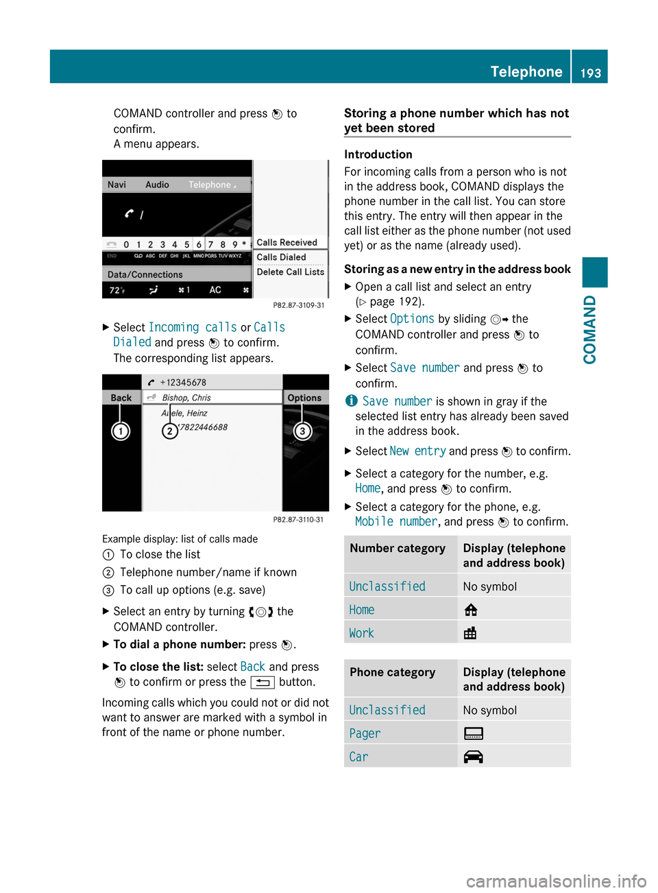 MERCEDES-BENZ CL-Class 2011 C216 Owners Manual COMAND controller and press W to
confirm.
A menu appears.
XSelect Incoming calls or Calls
Dialed and press W to confirm.
The corresponding list appears.
Example display: list of calls made
:To close MERCEDES-BENZ CL-Class 2011 C216 Owners Manual COMAND controller and press W to
confirm.
A menu appears.
XSelect Incoming calls or Calls
Dialed and press W to confirm.
The corresponding list appears.
Example display: list of calls made
:To close