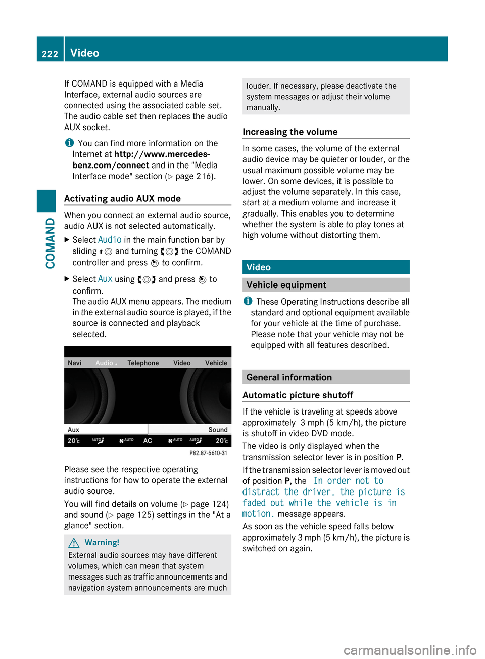 MERCEDES-BENZ CL-Class 2011 C216 Owners Manual If COMAND is equipped with a Media
Interface, external audio sources are
connected using the associated cable set.
The audio cable set then replaces the audio
AUX socket.
iYou can find more informatio MERCEDES-BENZ CL-Class 2011 C216 Owners Manual If COMAND is equipped with a Media
Interface, external audio sources are
connected using the associated cable set.
The audio cable set then replaces the audio
AUX socket.
iYou can find more informatio