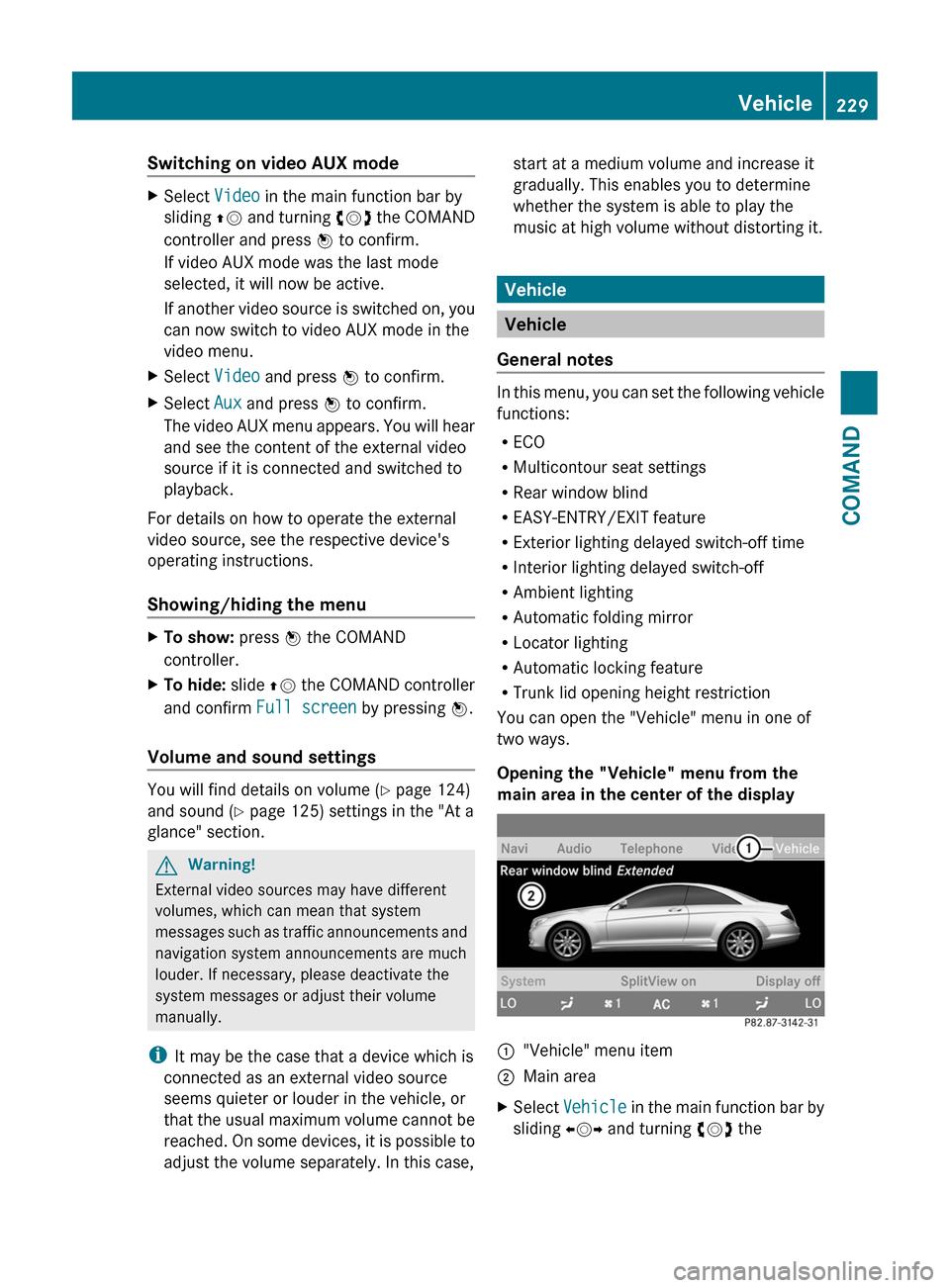 MERCEDES-BENZ CL-Class 2011 C216 Owners Manual Switching on video AUX modeXSelect Video in the main function bar by
sliding ZV and turning cVd the COMAND
controller and press W to confirm.
If video AUX mode was the last mode
selected, it will now MERCEDES-BENZ CL-Class 2011 C216 Owners Manual Switching on video AUX modeXSelect Video in the main function bar by
sliding ZV and turning cVd the COMAND
controller and press W to confirm.
If video AUX mode was the last mode
selected, it will now