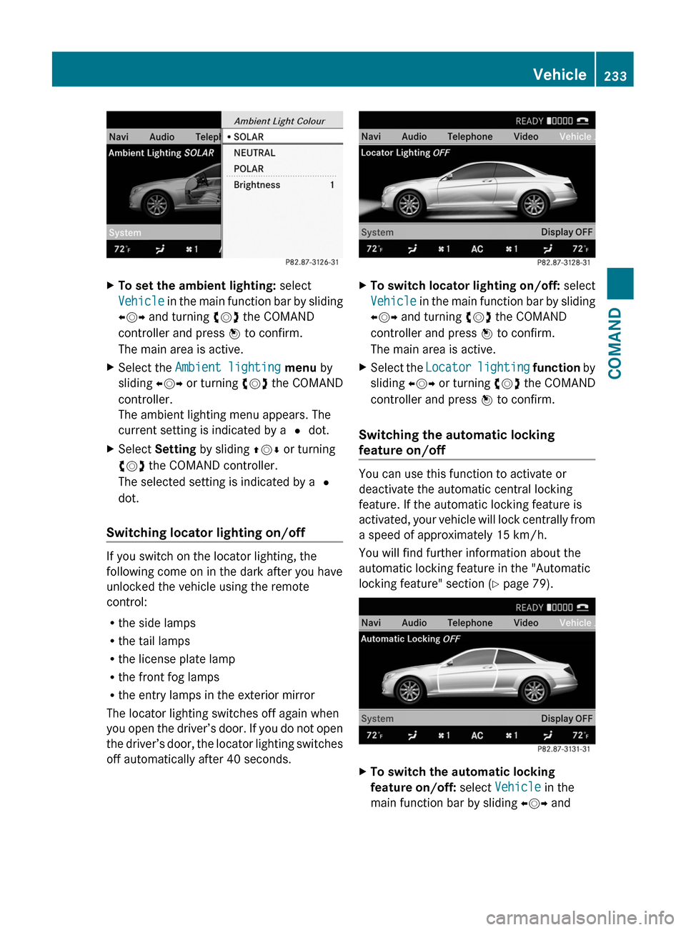 MERCEDES-BENZ CL-Class 2011 C216 Owners Manual XTo set the ambient lighting: select
Vehicle in the main function bar by sliding
XVY and turning cVd the COMAND
controller and press W to confirm.
The main area is active.
XSelect the Ambient lighting MERCEDES-BENZ CL-Class 2011 C216 Owners Manual XTo set the ambient lighting: select
Vehicle in the main function bar by sliding
XVY and turning cVd the COMAND
controller and press W to confirm.
The main area is active.
XSelect the Ambient lighting