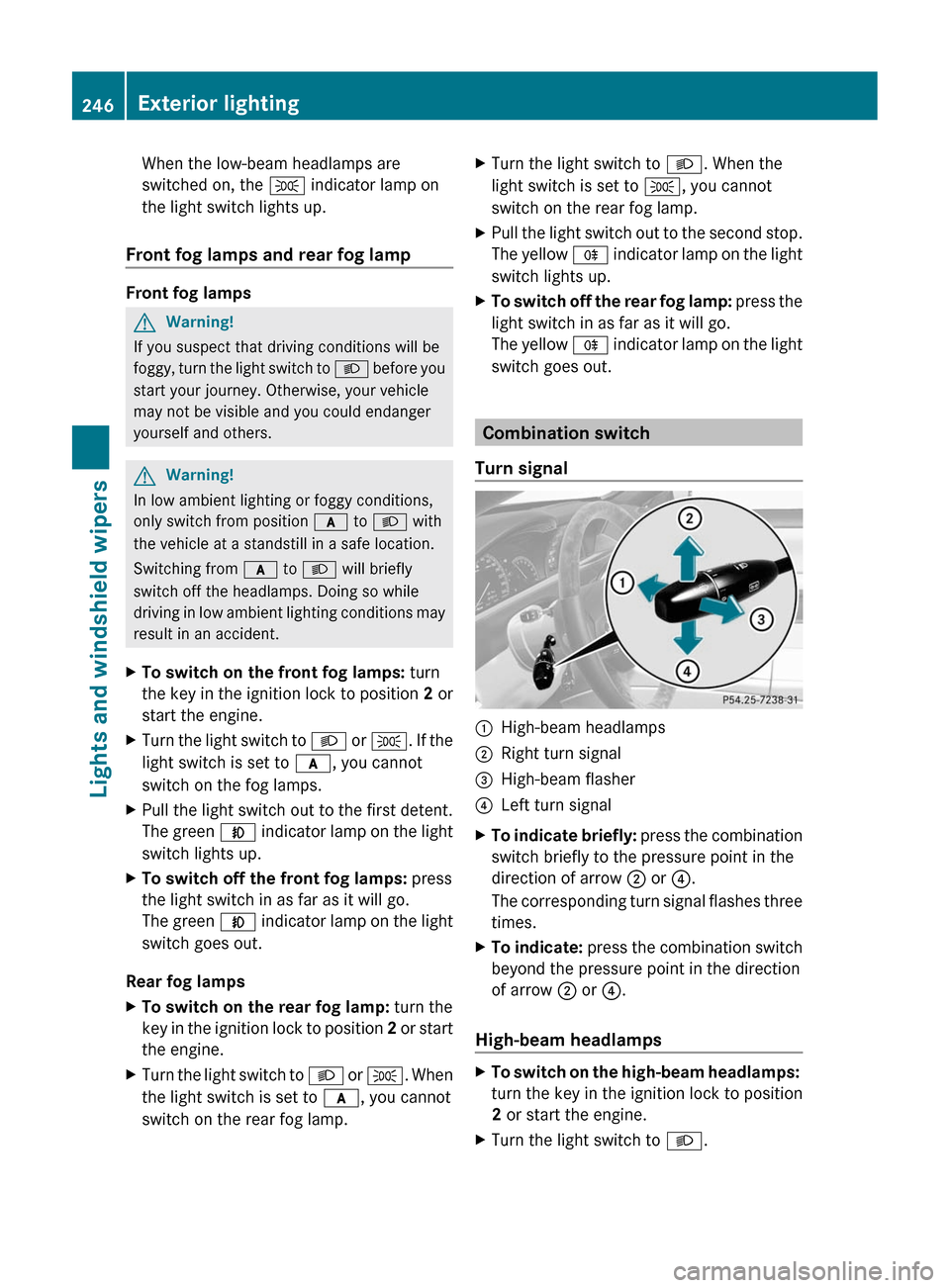 MERCEDES-BENZ CL-Class 2011 C216 Owners Manual When the low-beam headlamps are
switched on, the T indicator lamp on
the light switch lights up.
Front fog lamps and rear fog lamp
Front fog lamps
GWarning!
If you suspect that driving conditions wil MERCEDES-BENZ CL-Class 2011 C216 Owners Manual When the low-beam headlamps are
switched on, the T indicator lamp on
the light switch lights up.
Front fog lamps and rear fog lamp
Front fog lamps
GWarning!
If you suspect that driving conditions wil