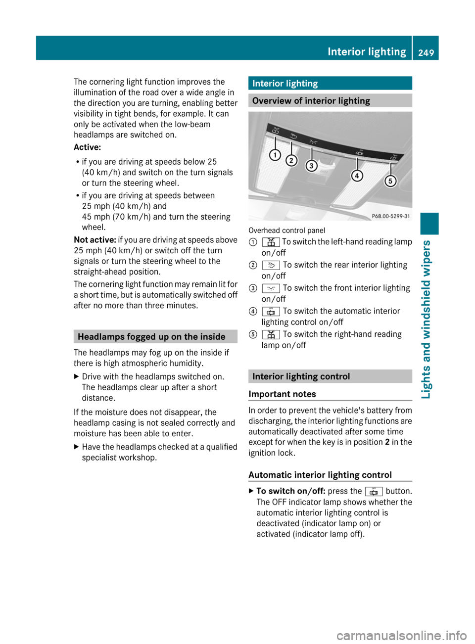 MERCEDES-BENZ CL-Class 2011 C216 Owners Manual The cornering light function improves the
illumination of the road over a wide angle in
the direction you are turning, enabling better
visibility in tight bends, for example. It can
only be activated 