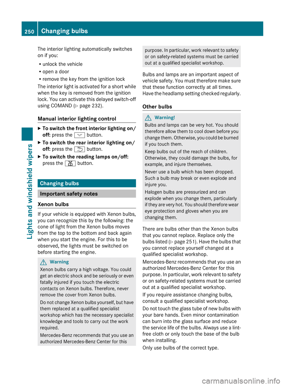 MERCEDES-BENZ CL-Class 2011 C216 User Guide The interior lighting automatically switches
on if you:
R unlock the vehicle
R open a door
R remove the key from the ignition lock
The interior light is activated for a short while
when the key is rem MERCEDES-BENZ CL-Class 2011 C216 User Guide The interior lighting automatically switches
on if you:
R unlock the vehicle
R open a door
R remove the key from the ignition lock
The interior light is activated for a short while
when the key is rem