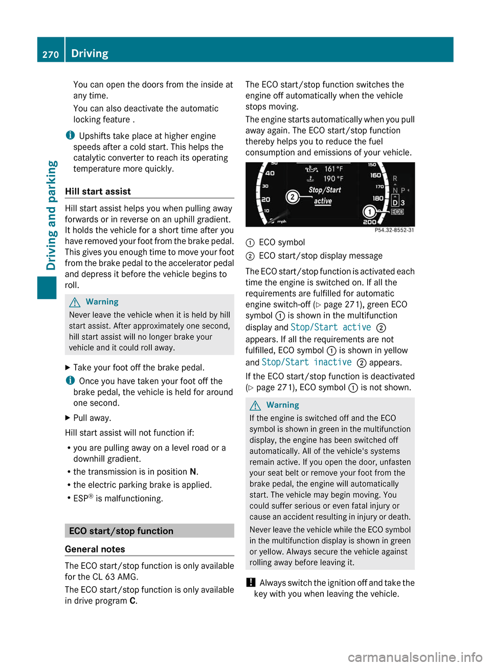 MERCEDES-BENZ CL-Class 2011 C216 Owners Guide You can open the doors from the inside at
any time.
You can also deactivate the automatic
locking feature .
iUpshifts take place at higher engine
speeds after a cold start. This helps the
catalytic co MERCEDES-BENZ CL-Class 2011 C216 Owners Guide You can open the doors from the inside at
any time.
You can also deactivate the automatic
locking feature .
iUpshifts take place at higher engine
speeds after a cold start. This helps the
catalytic co