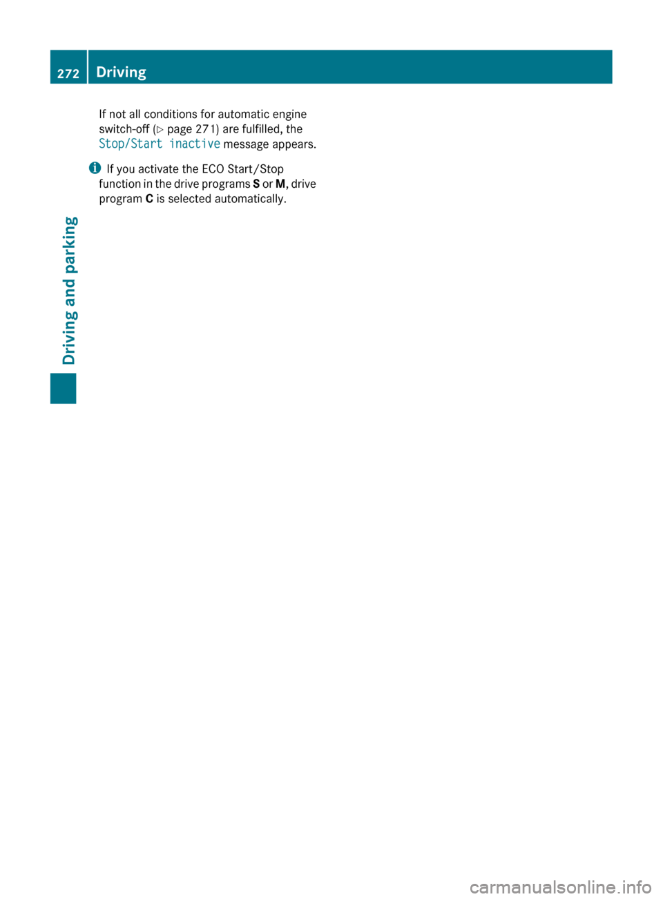 MERCEDES-BENZ CL-Class 2011 C216 Owners Guide If not all conditions for automatic engine
switch-off ( Y page 271) are fulfilled, the
Stop/Start inactive message appears.
i
If you activate the ECO Start/Stop
function in the drive programs S or MERCEDES-BENZ CL-Class 2011 C216 Owners Guide If not all conditions for automatic engine
switch-off ( Y page 271) are fulfilled, the
Stop/Start inactive message appears.
i
If you activate the ECO Start/Stop
function in the drive programs S or