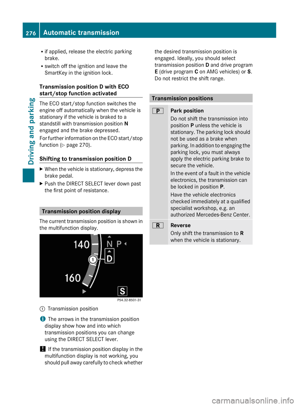 MERCEDES-BENZ CL-Class 2011 C216 Owners Guide Rif applied, release the electric parking
brake.
Rswitch off the ignition and leave the
SmartKey in the ignition lock.
Transmission position D with ECO
start/stop function activated
The ECO start/stop MERCEDES-BENZ CL-Class 2011 C216 Owners Guide Rif applied, release the electric parking
brake.
Rswitch off the ignition and leave the
SmartKey in the ignition lock.
Transmission position D with ECO
start/stop function activated
The ECO start/stop