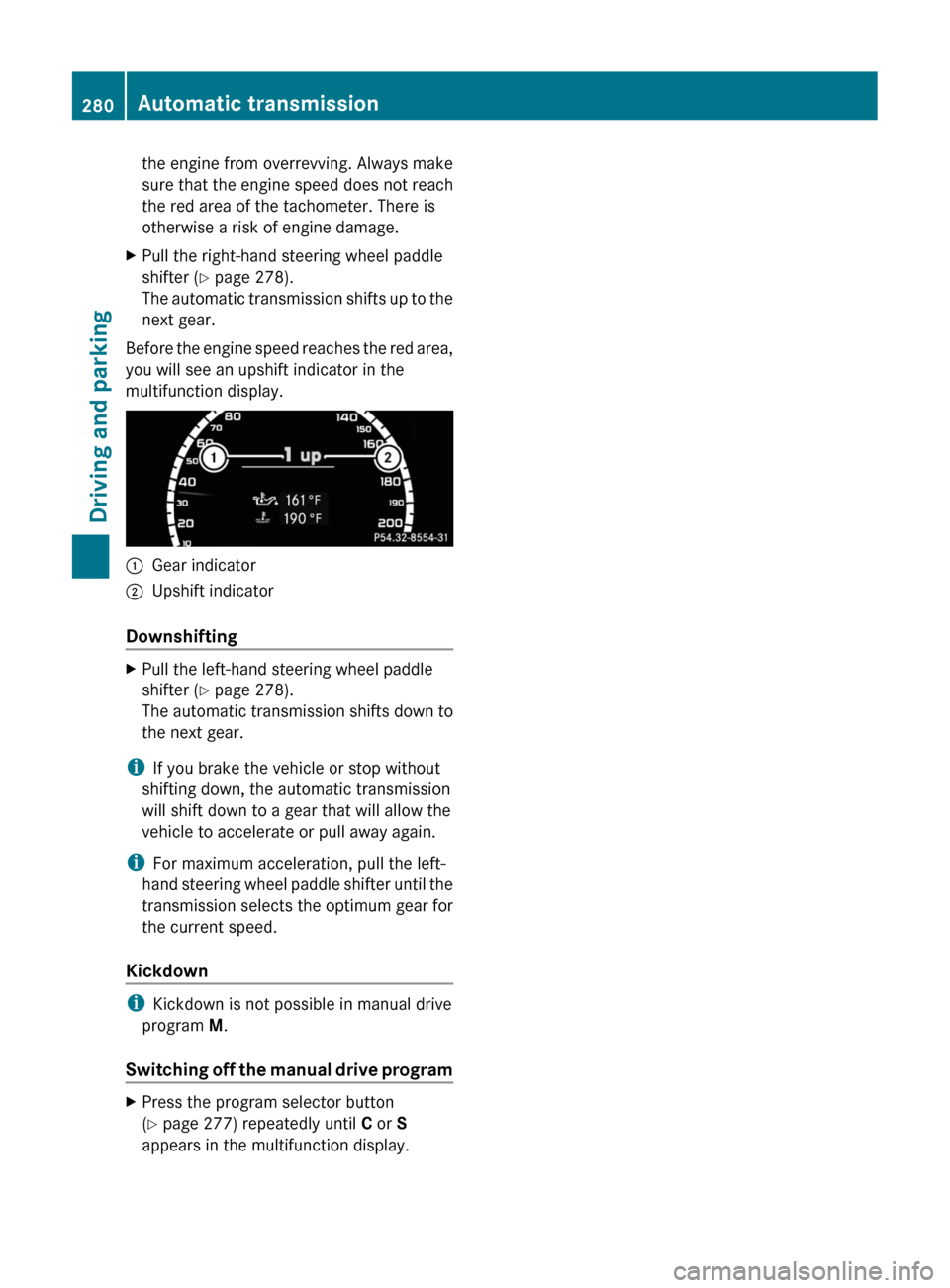 MERCEDES-BENZ CL-Class 2011 C216 Owners Manual the engine from overrevving. Always make
sure that the engine speed does not reach
the red area of the tachometer. There is
otherwise a risk of engine damage.
XPull the right-hand steering wheel paddl MERCEDES-BENZ CL-Class 2011 C216 Owners Manual the engine from overrevving. Always make
sure that the engine speed does not reach
the red area of the tachometer. There is
otherwise a risk of engine damage.
XPull the right-hand steering wheel paddl