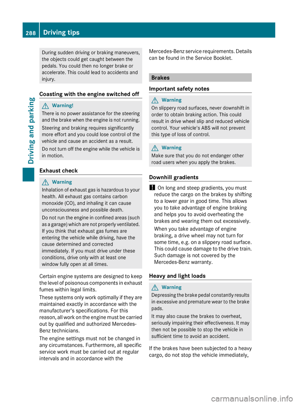 MERCEDES-BENZ CL-Class 2011 C216 User Guide During sudden driving or braking maneuvers,
the objects could get caught between the
pedals. You could then no longer brake or
accelerate. This could lead to accidents and
injury.
Coasting with the en MERCEDES-BENZ CL-Class 2011 C216 User Guide During sudden driving or braking maneuvers,
the objects could get caught between the
pedals. You could then no longer brake or
accelerate. This could lead to accidents and
injury.
Coasting with the en