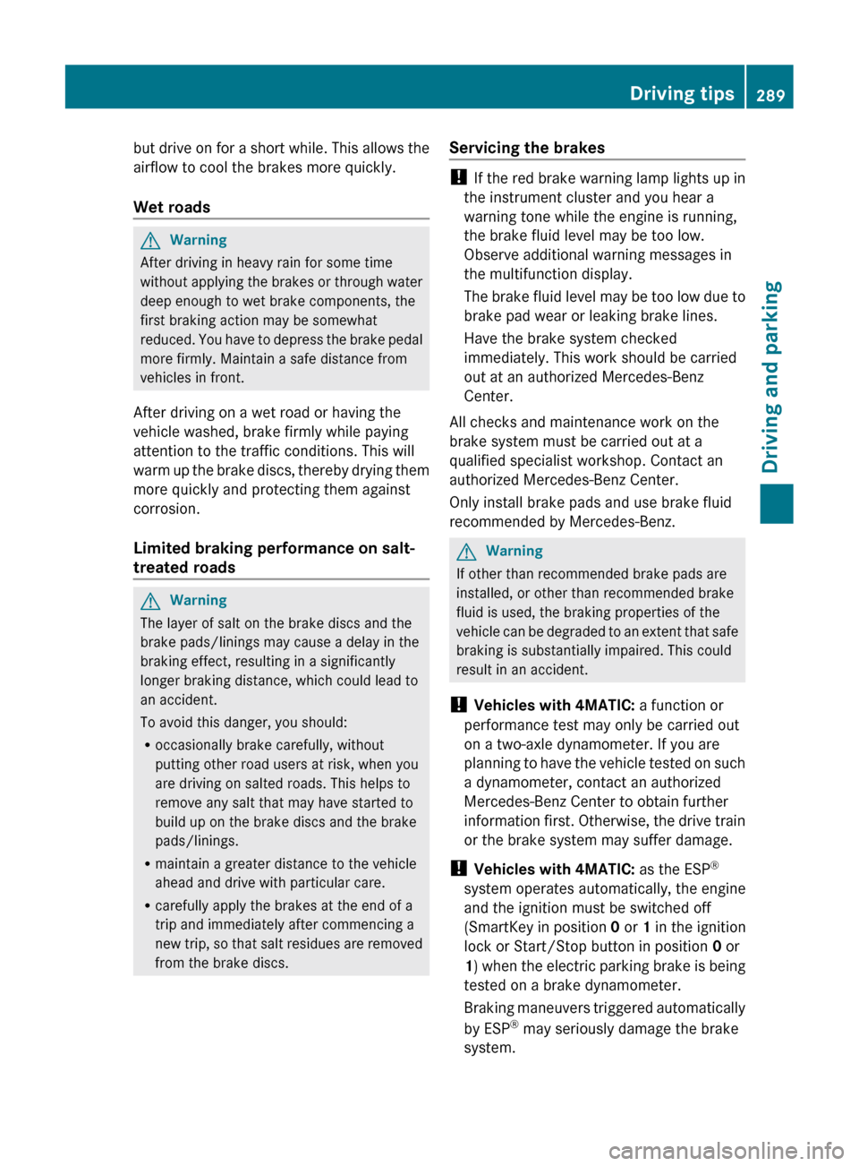 MERCEDES-BENZ CL-Class 2011 C216 User Guide but drive on for a short while. This allows the
airflow to cool the brakes more quickly.
Wet roadsGWarning
After driving in heavy rain for some time
without applying the brakes or through water
deep e MERCEDES-BENZ CL-Class 2011 C216 User Guide but drive on for a short while. This allows the
airflow to cool the brakes more quickly.
Wet roadsGWarning
After driving in heavy rain for some time
without applying the brakes or through water
deep e
