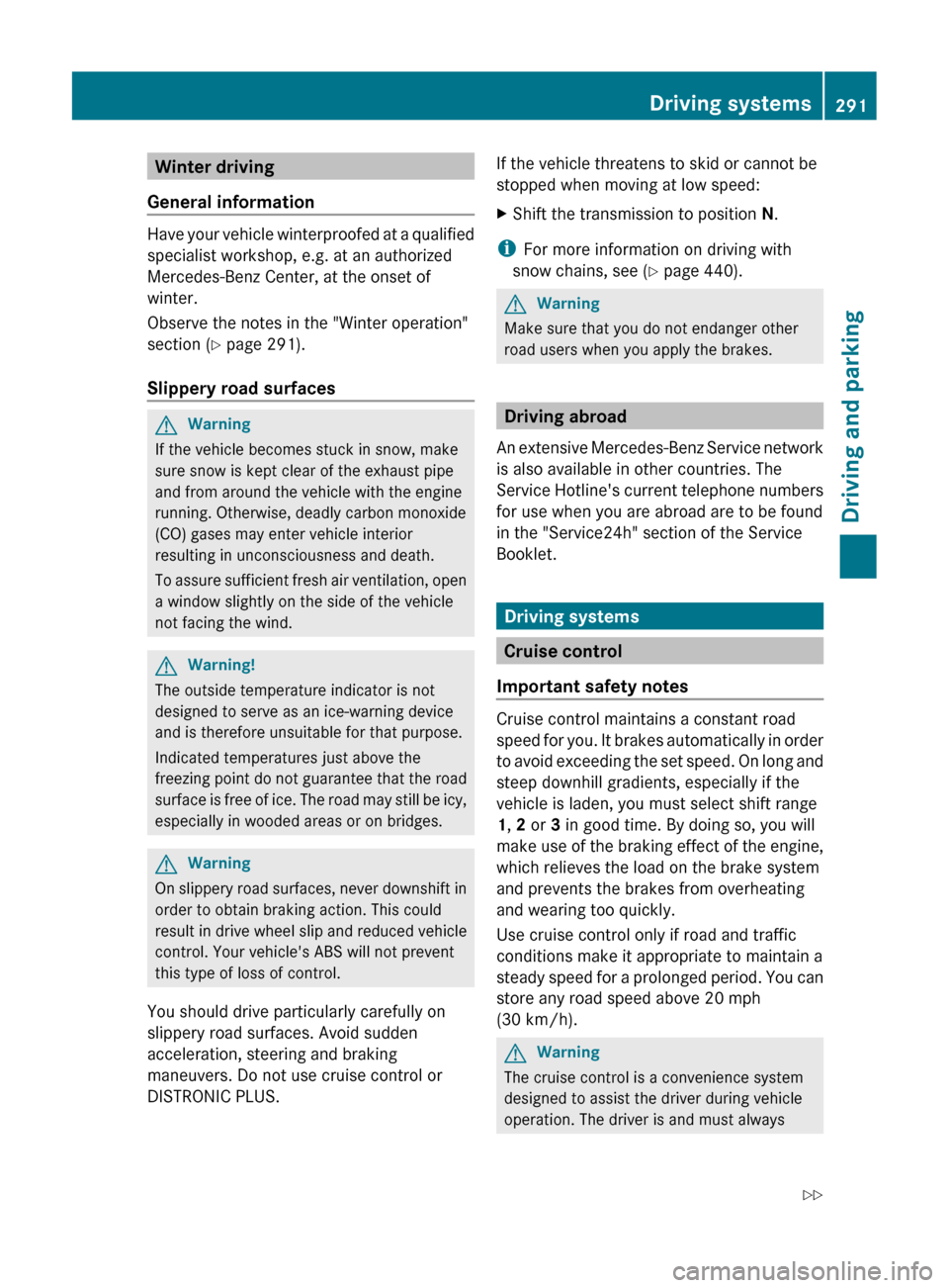 MERCEDES-BENZ CL-Class 2011 C216 Owners Manual Winter driving
General information
Have your vehicle winterproofed at a qualified
specialist workshop, e.g. at an authorized
Mercedes-Benz Center, at the onset of
winter.
Observe the notes in the "Win MERCEDES-BENZ CL-Class 2011 C216 Owners Manual Winter driving
General information
Have your vehicle winterproofed at a qualified
specialist workshop, e.g. at an authorized
Mercedes-Benz Center, at the onset of
winter.
Observe the notes in the "Win