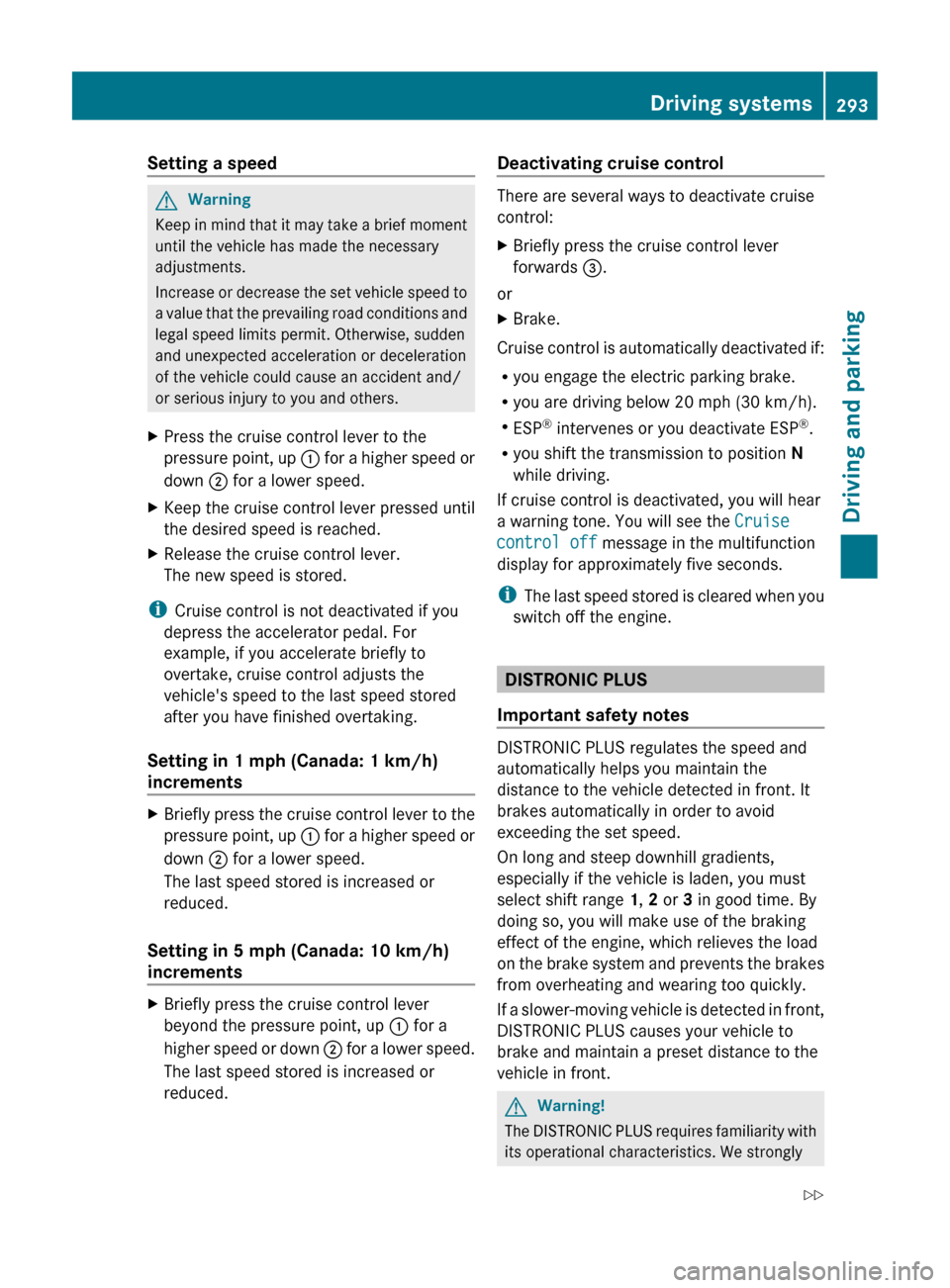 MERCEDES-BENZ CL-Class 2011 C216 Owners Manual Setting a speedGWarning
Keep in mind that it may take a brief moment
until the vehicle has made the necessary
adjustments.
Increase or decrease the set vehicle speed to
a value that the prevailing roa MERCEDES-BENZ CL-Class 2011 C216 Owners Manual Setting a speedGWarning
Keep in mind that it may take a brief moment
until the vehicle has made the necessary
adjustments.
Increase or decrease the set vehicle speed to
a value that the prevailing roa