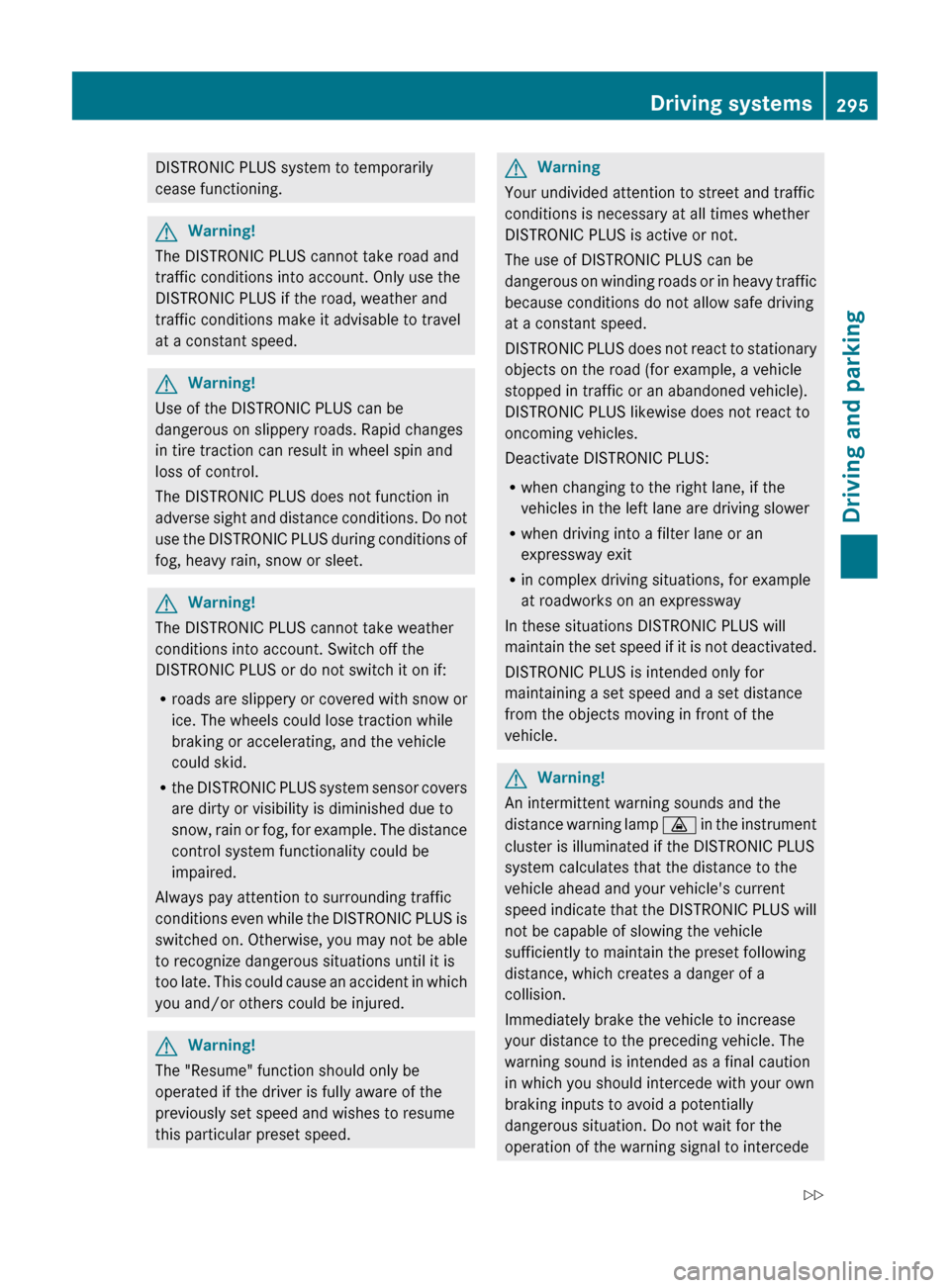 MERCEDES-BENZ CL-Class 2011 C216 Owners Manual DISTRONIC PLUS system to temporarily
cease functioning.GWarning!
The DISTRONIC PLUS cannot take road and
traffic conditions into account. Only use the
DISTRONIC PLUS if the road, weather and
traffic c