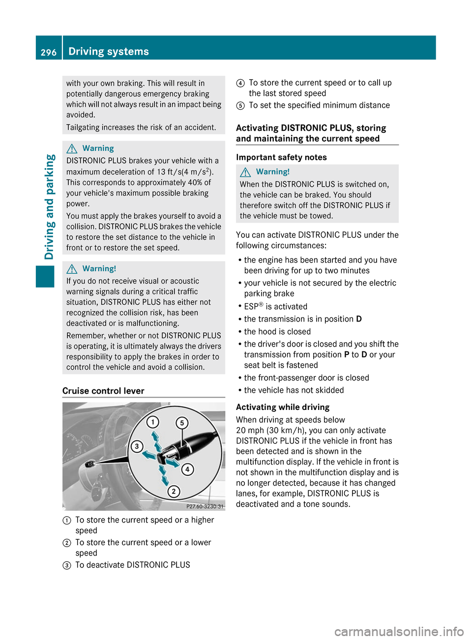 MERCEDES-BENZ CL-Class 2011 C216 Owners Manual with your own braking. This will result in
potentially dangerous emergency braking
which will not always result in an impact being
avoided.
Tailgating increases the risk of an accident.GWarning
DISTRO MERCEDES-BENZ CL-Class 2011 C216 Owners Manual with your own braking. This will result in
potentially dangerous emergency braking
which will not always result in an impact being
avoided.
Tailgating increases the risk of an accident.GWarning
DISTRO