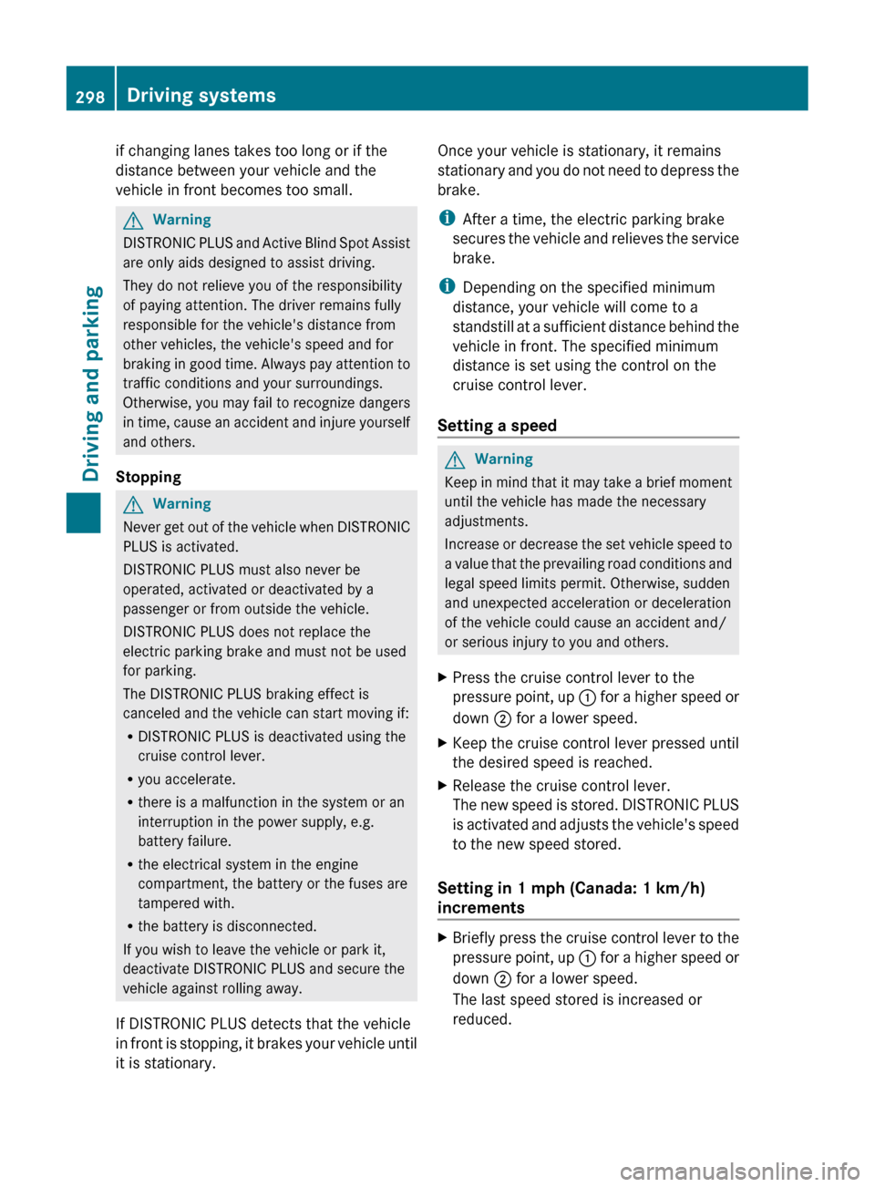MERCEDES-BENZ CL-Class 2011 C216 Owners Manual if changing lanes takes too long or if the
distance between your vehicle and the
vehicle in front becomes too small.GWarning
DISTRONIC PLUS and Active Blind Spot Assist
are only aids designed to assis