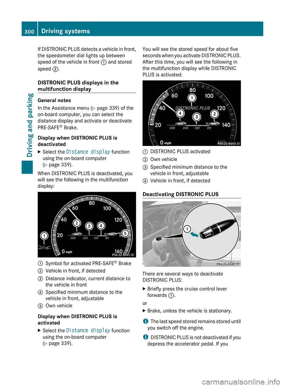 MERCEDES-BENZ CL-Class 2011 C216 Owners Manual If DISTRONIC PLUS detects a vehicle in front,
the speedometer dial lights up between
speed of the vehicle in front : and stored
speed ;.
DISTRONIC PLUS displays in the
multifunction display
General no MERCEDES-BENZ CL-Class 2011 C216 Owners Manual If DISTRONIC PLUS detects a vehicle in front,
the speedometer dial lights up between
speed of the vehicle in front : and stored
speed ;.
DISTRONIC PLUS displays in the
multifunction display
General no