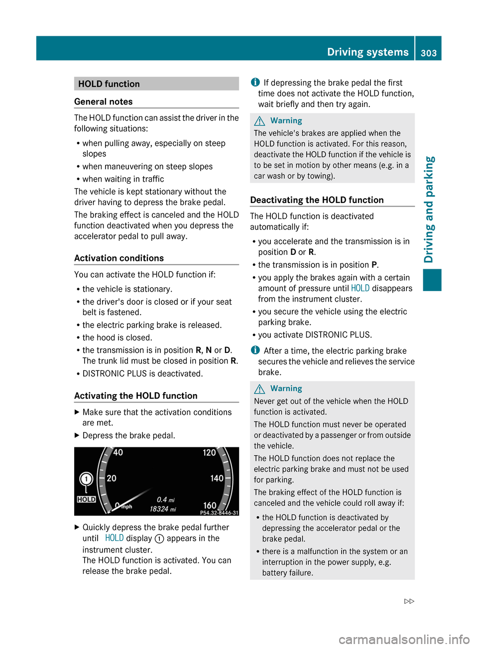 MERCEDES-BENZ CL-Class 2011 C216 Owners Manual HOLD function
General notes
The HOLD function can assist the driver in the
following situations:
Rwhen pulling away, especially on steep
slopes
Rwhen maneuvering on steep slopes
Rwhen waiting in traff MERCEDES-BENZ CL-Class 2011 C216 Owners Manual HOLD function
General notes
The HOLD function can assist the driver in the
following situations:
Rwhen pulling away, especially on steep
slopes
Rwhen maneuvering on steep slopes
Rwhen waiting in traff