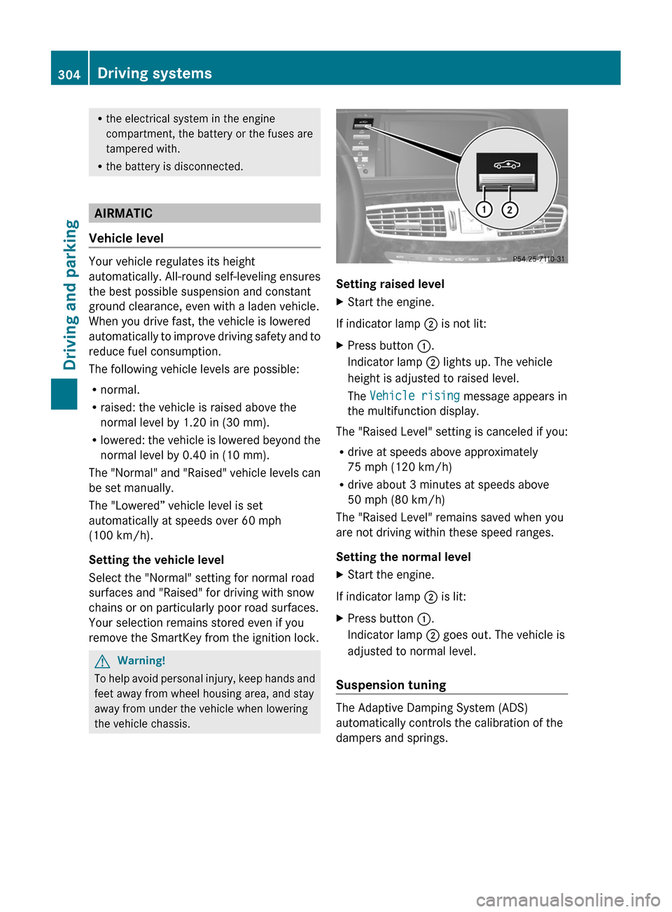 MERCEDES-BENZ CL-Class 2011 C216 Owners Manual Rthe electrical system in the engine
compartment, the battery or the fuses are
tampered with.
Rthe battery is disconnected.
AIRMATIC
Vehicle level
Your vehicle regulates its height
automatically. All-