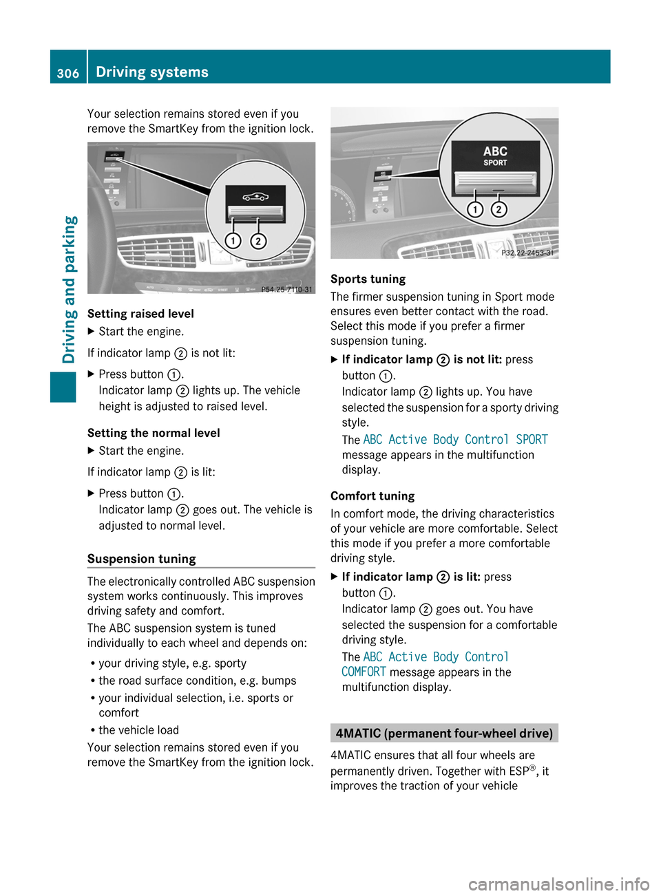 MERCEDES-BENZ CL-Class 2011 C216 Owners Manual Your selection remains stored even if you
remove the SmartKey from the ignition lock.
Setting raised level
XStart the engine.
If indicator lamp ; is not lit:
XPress button :.
Indicator lamp ; lights u