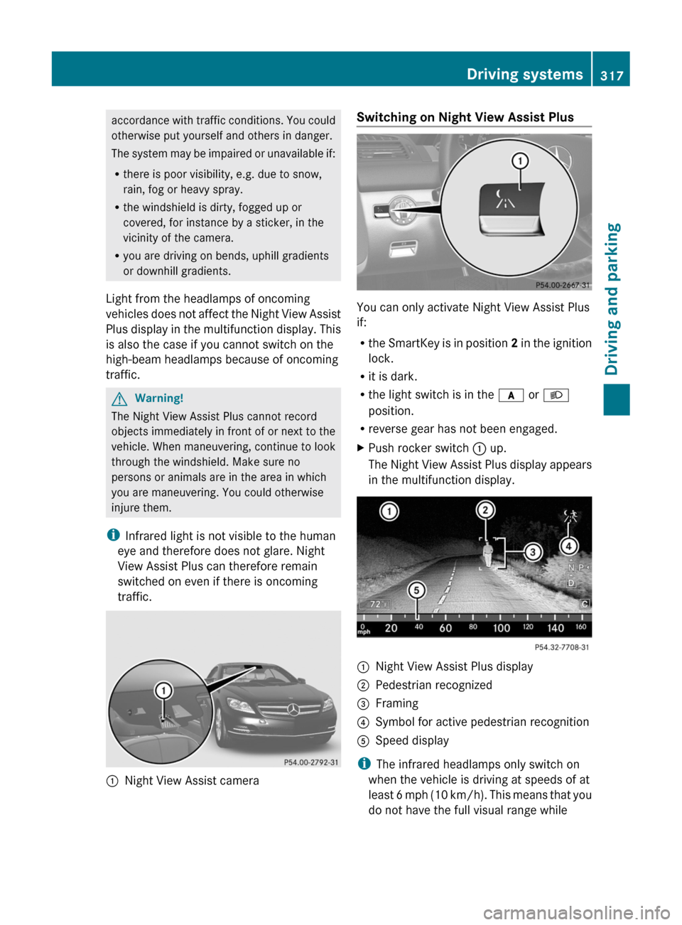 MERCEDES-BENZ CL-Class 2011 C216 User Guide accordance with traffic conditions. You could
otherwise put yourself and others in danger.
The system may be impaired or unavailable if:
Rthere is poor visibility, e.g. due to snow,
rain, fog or heavy MERCEDES-BENZ CL-Class 2011 C216 User Guide accordance with traffic conditions. You could
otherwise put yourself and others in danger.
The system may be impaired or unavailable if:
Rthere is poor visibility, e.g. due to snow,
rain, fog or heavy