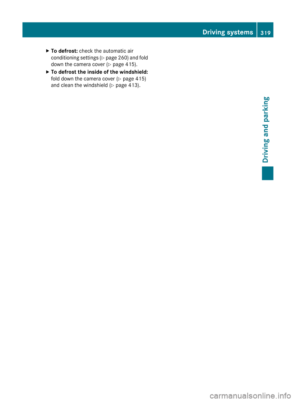 MERCEDES-BENZ CL-Class 2011 C216 Owners Manual XTo defrost: check the automatic air
conditioning settings (Y page 260) and fold
down the camera cover ( Y page 415).XTo defrost the inside of the windshield:
fold down the camera cover ( Y page 41 MERCEDES-BENZ CL-Class 2011 C216 Owners Manual XTo defrost: check the automatic air
conditioning settings (Y page 260) and fold
down the camera cover ( Y page 415).XTo defrost the inside of the windshield:
fold down the camera cover ( Y page 41