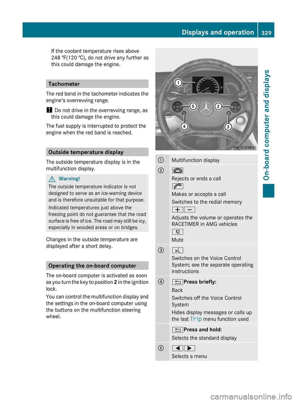 MERCEDES-BENZ CL-Class 2011 C216 Owners Manual If the coolant temperature rises above
248 ‡(120 †), do not drive any further as
this could damage the engine.
Tachometer
The red band in the tachometer indicates the
engines overrevving range.
!