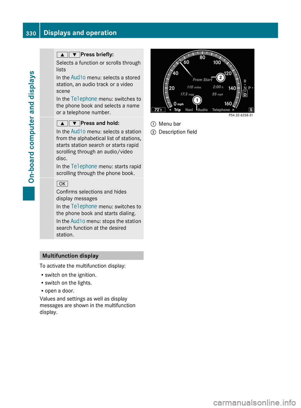 MERCEDES-BENZ CL-Class 2011 C216 Service Manual 9:Press briefly:
Selects a function or scrolls through
lists
In the Audio menu: selects a stored
station, an audio track or a video
scene
In the Telephone menu: switches to
the phone book and selects MERCEDES-BENZ CL-Class 2011 C216 Service Manual 9:Press briefly:
Selects a function or scrolls through
lists
In the Audio menu: selects a stored
station, an audio track or a video
scene
In the Telephone menu: switches to
the phone book and selects