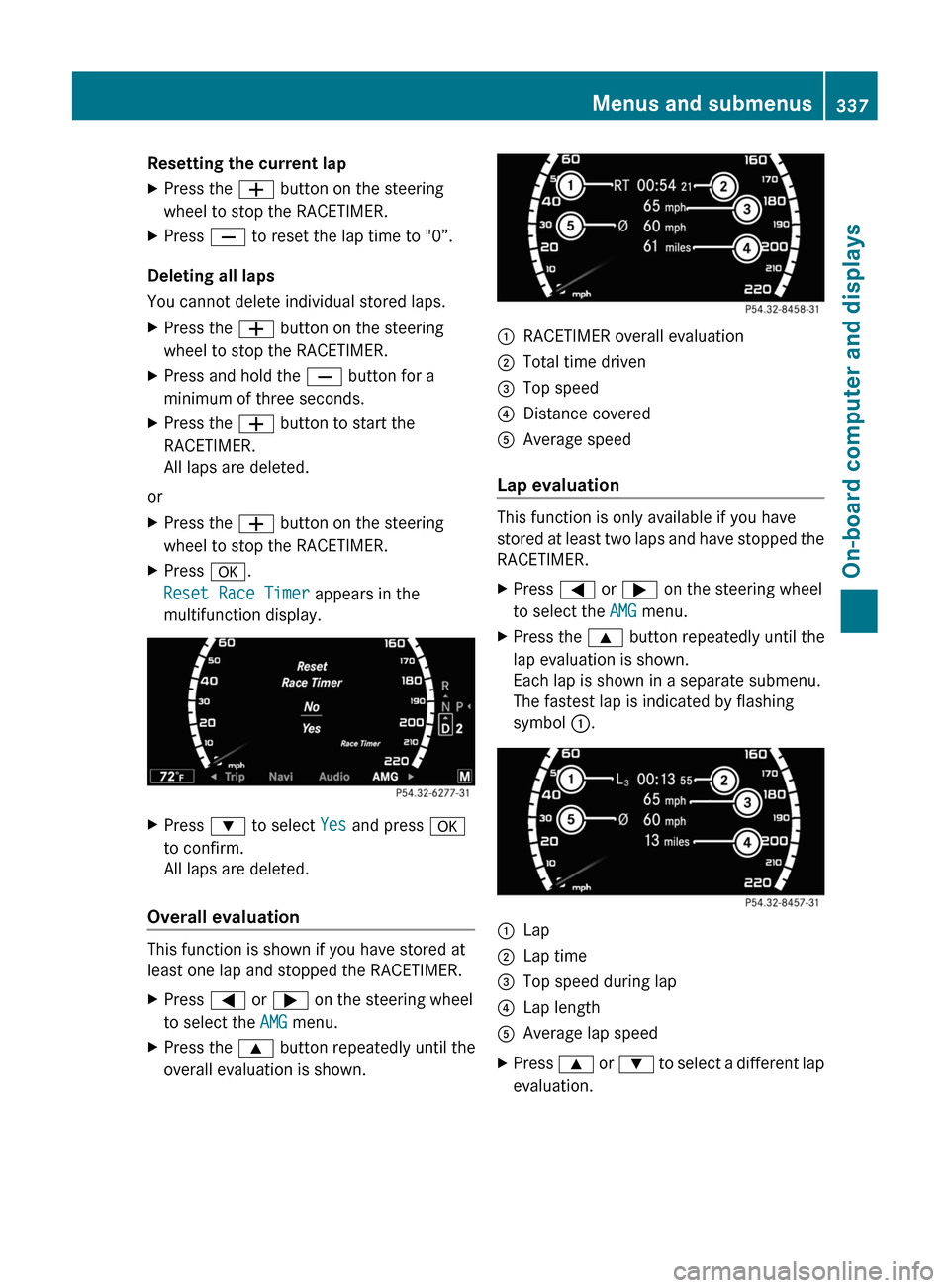 MERCEDES-BENZ CL-Class 2011 C216 Service Manual Resetting the current lapXPress the W button on the steering
wheel to stop the RACETIMER.
XPress X to reset the lap time to "0”.
Deleting all laps
You cannot delete individual stored laps.
XPress th MERCEDES-BENZ CL-Class 2011 C216 Service Manual Resetting the current lapXPress the W button on the steering
wheel to stop the RACETIMER.
XPress X to reset the lap time to "0”.
Deleting all laps
You cannot delete individual stored laps.
XPress th