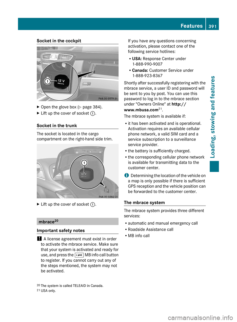 MERCEDES-BENZ CL-Class 2011 C216 Owners Manual Socket in the cockpitXOpen the glove box (Y page 384).XLift up the cover of socket :.
Socket in the trunk
The socket is located in the cargo
compartment on the right-hand side trim.
XLift up the cover