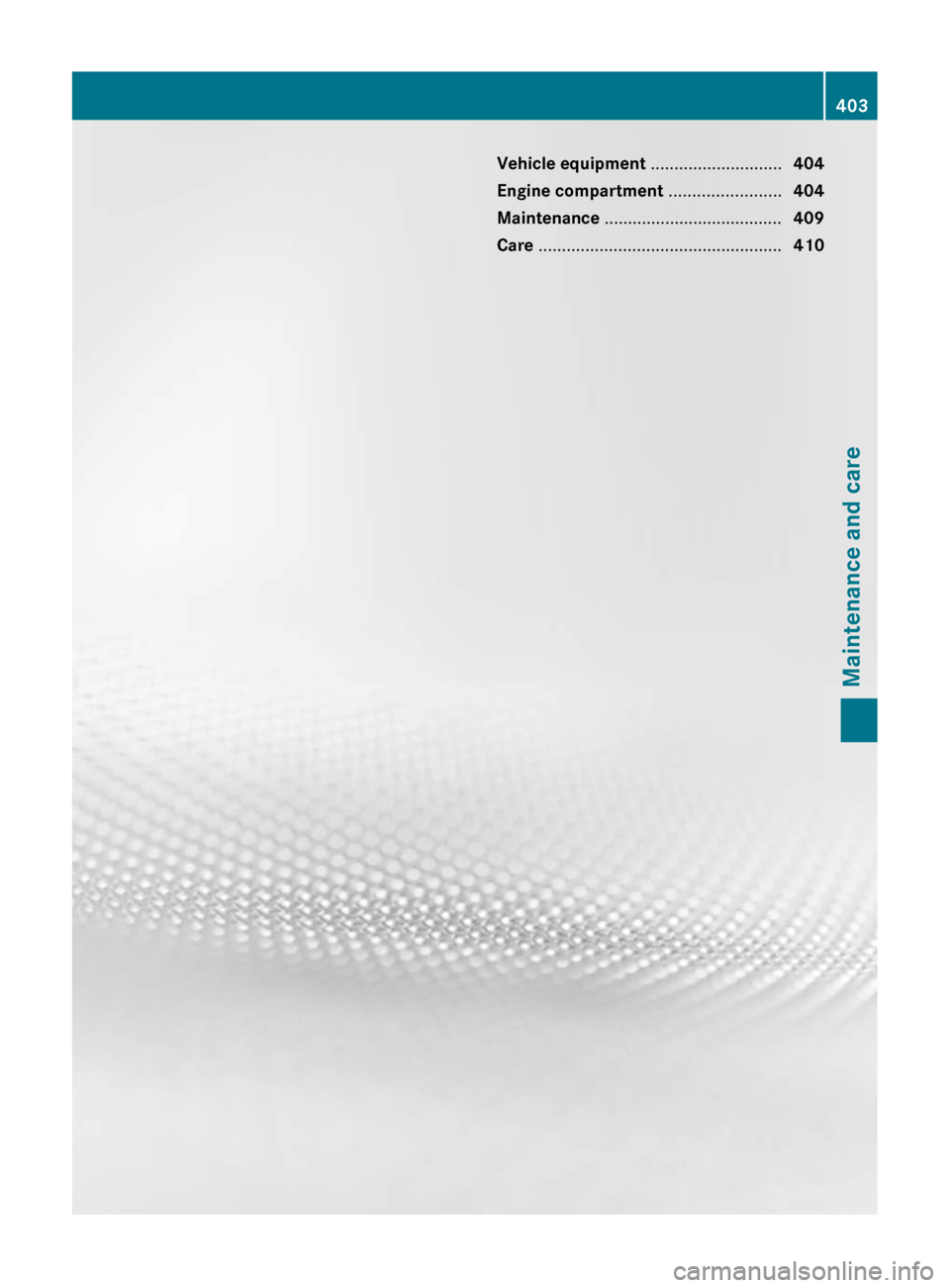 MERCEDES-BENZ CL-Class 2011 C216 Owners Manual Vehicle equipment ............................404
Engine compartment ........................404
Maintenance ...................................... 409
Care ........................................ MERCEDES-BENZ CL-Class 2011 C216 Owners Manual Vehicle equipment ............................404
Engine compartment ........................404
Maintenance ...................................... 409
Care ........................................