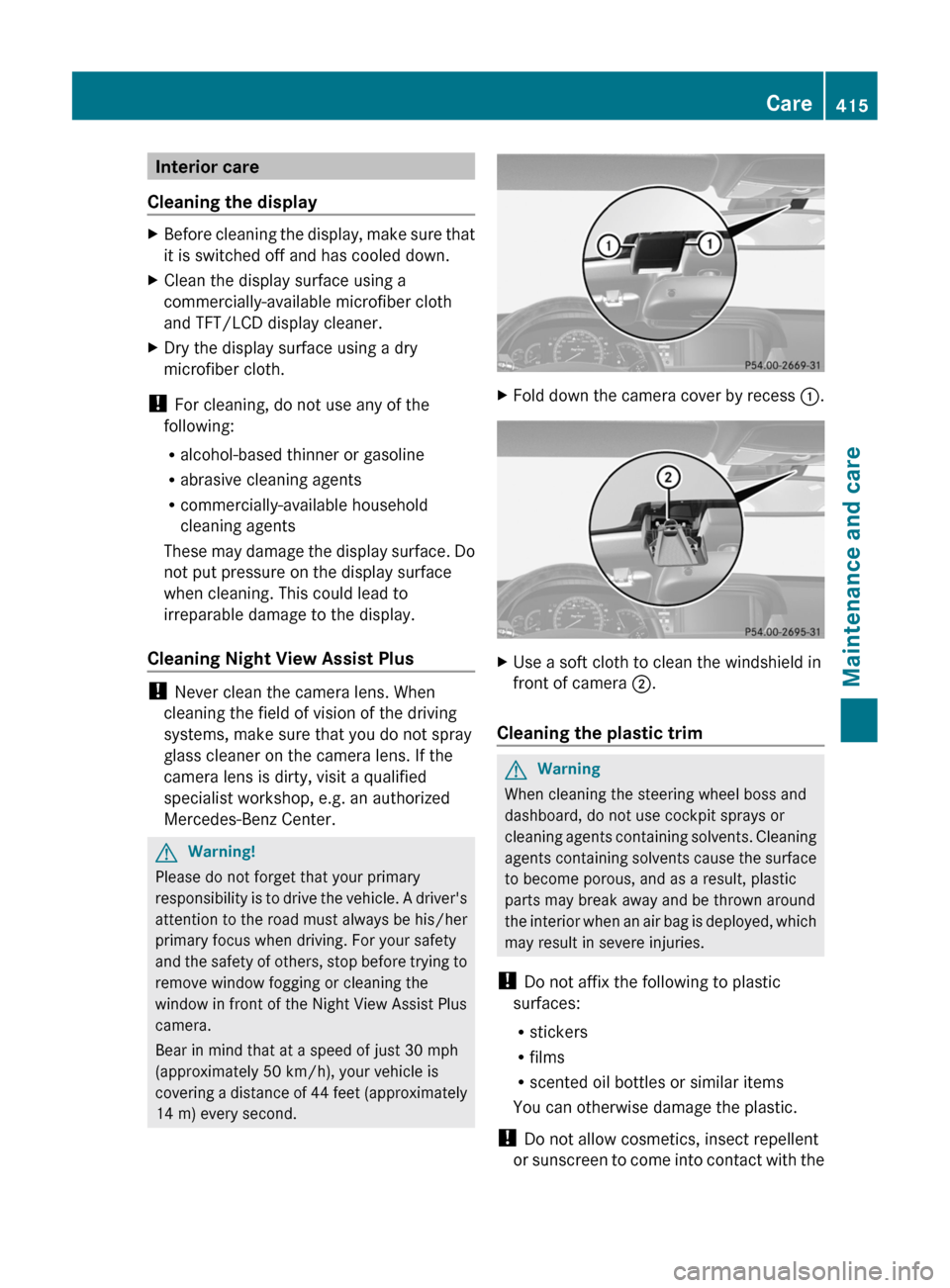 MERCEDES-BENZ CL-Class 2011 C216 Owners Manual Interior care
Cleaning the display
XBefore cleaning the display, make sure that
it is switched off and has cooled down.
XClean the display surface using a
commercially-available microfiber cloth
and T